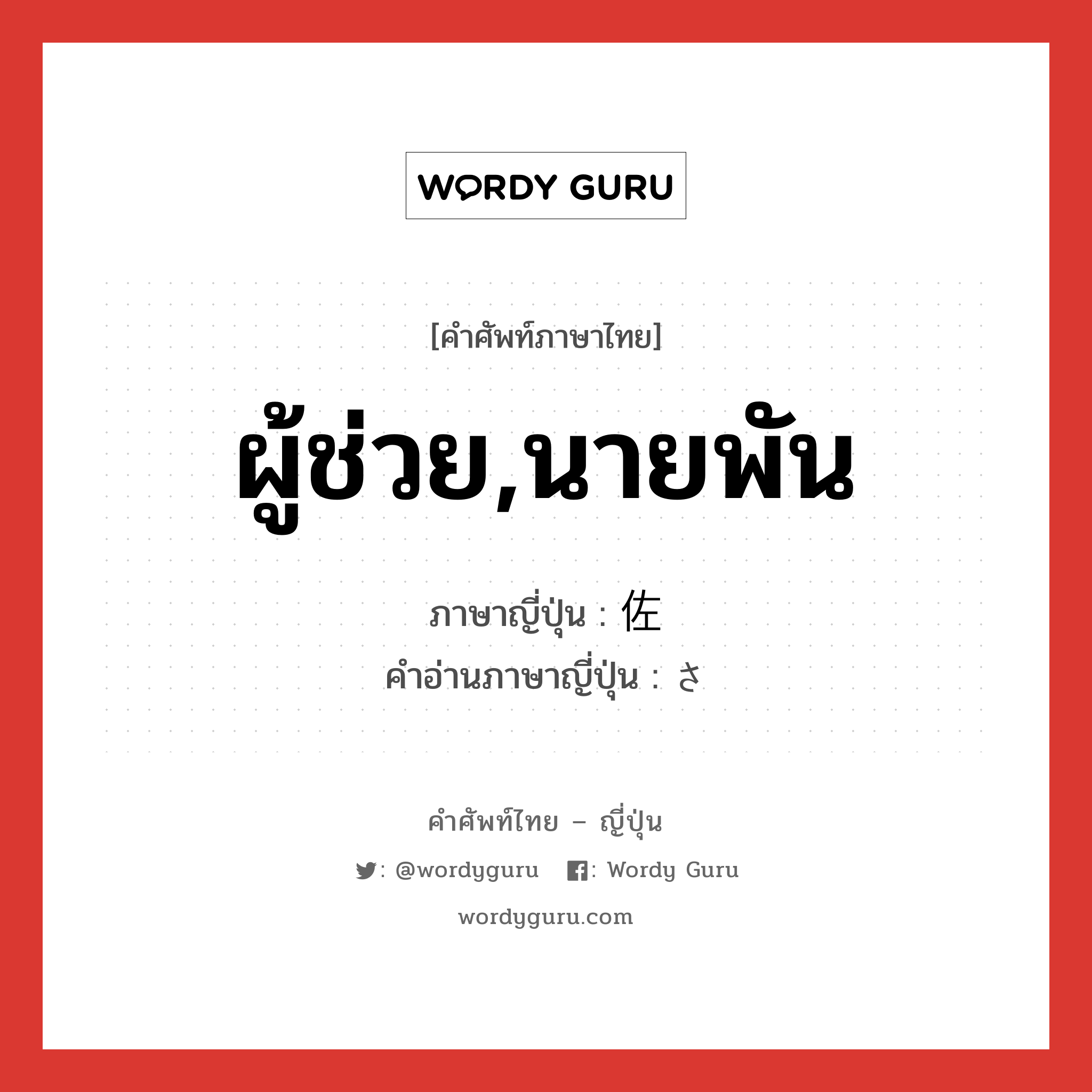 ผู้ช่วย,นายพัน ภาษาญี่ปุ่นคืออะไร, คำศัพท์ภาษาไทย - ญี่ปุ่น ผู้ช่วย,นายพัน ภาษาญี่ปุ่น 佐 คำอ่านภาษาญี่ปุ่น さ หมวด n หมวด n