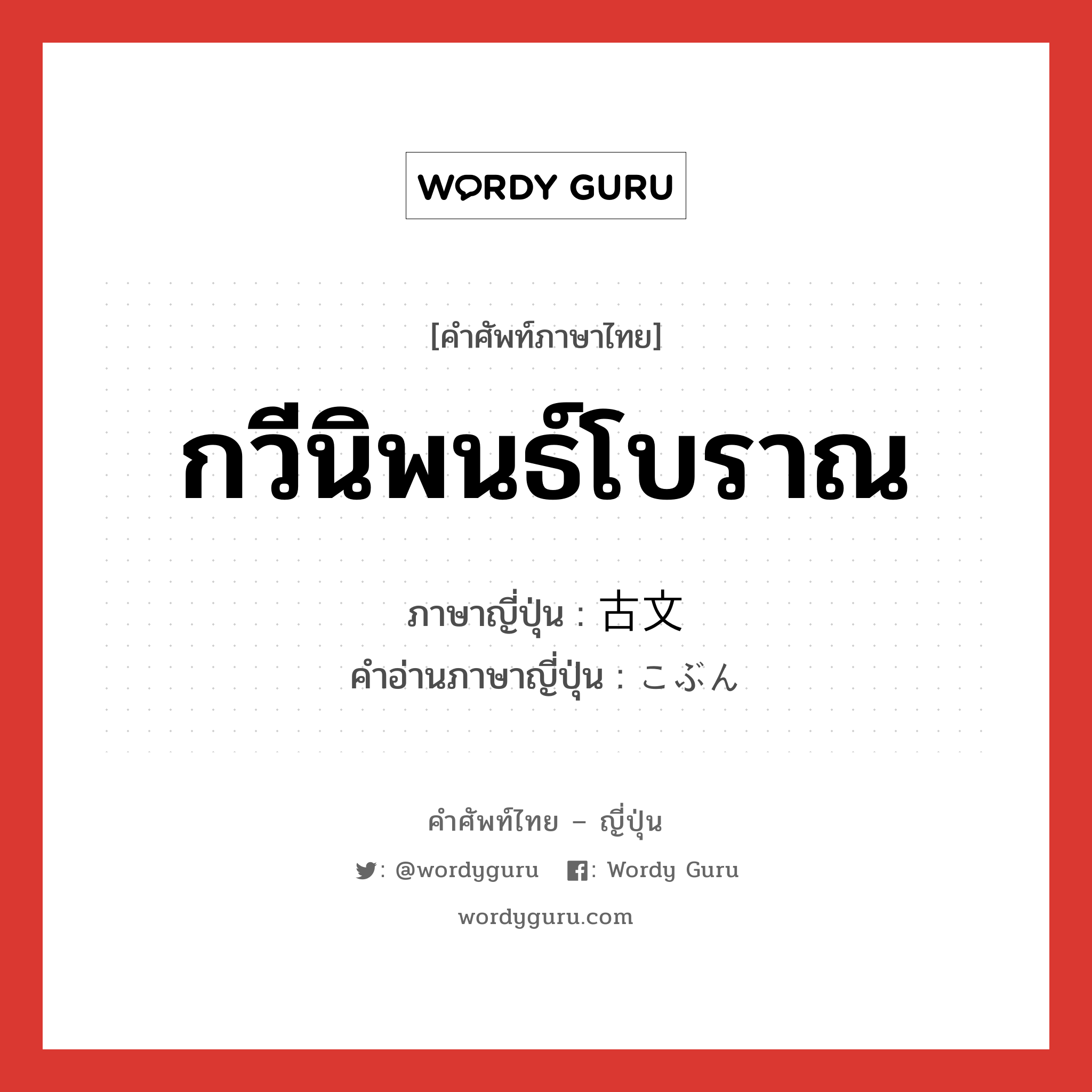 กวีนิพนธ์โบราณ ภาษาญี่ปุ่นคืออะไร, คำศัพท์ภาษาไทย - ญี่ปุ่น กวีนิพนธ์โบราณ ภาษาญี่ปุ่น 古文 คำอ่านภาษาญี่ปุ่น こぶん หมวด n หมวด n