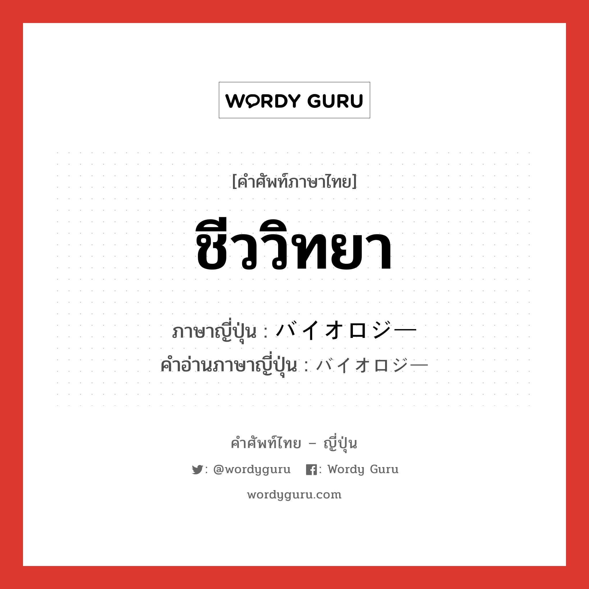 ชีววิทยา ภาษาญี่ปุ่นคืออะไร, คำศัพท์ภาษาไทย - ญี่ปุ่น ชีววิทยา ภาษาญี่ปุ่น バイオロジー คำอ่านภาษาญี่ปุ่น バイオロジー หมวด n หมวด n