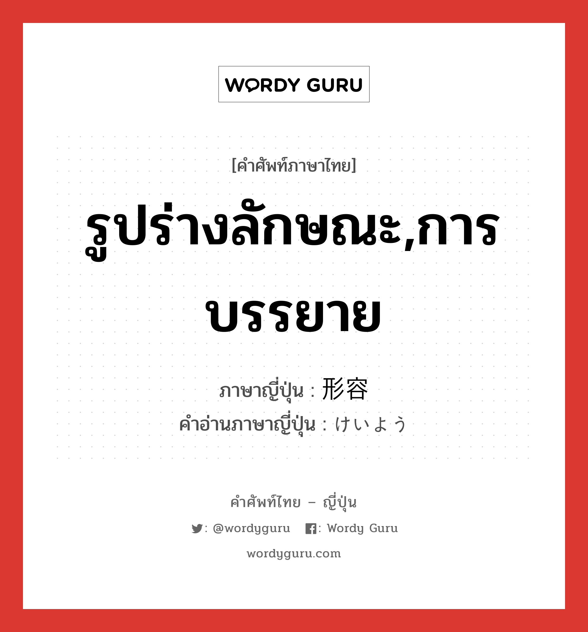 รูปร่างลักษณะ,การบรรยาย ภาษาญี่ปุ่นคืออะไร, คำศัพท์ภาษาไทย - ญี่ปุ่น รูปร่างลักษณะ,การบรรยาย ภาษาญี่ปุ่น 形容 คำอ่านภาษาญี่ปุ่น けいよう หมวด n หมวด n