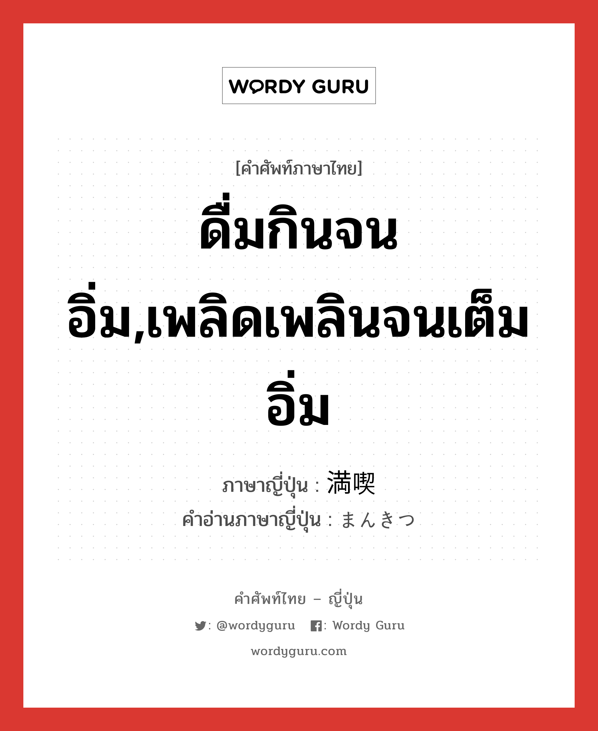 ดื่มกินจนอิ่ม,เพลิดเพลินจนเต็มอิ่ม ภาษาญี่ปุ่นคืออะไร, คำศัพท์ภาษาไทย - ญี่ปุ่น ดื่มกินจนอิ่ม,เพลิดเพลินจนเต็มอิ่ม ภาษาญี่ปุ่น 満喫 คำอ่านภาษาญี่ปุ่น まんきつ หมวด n หมวด n