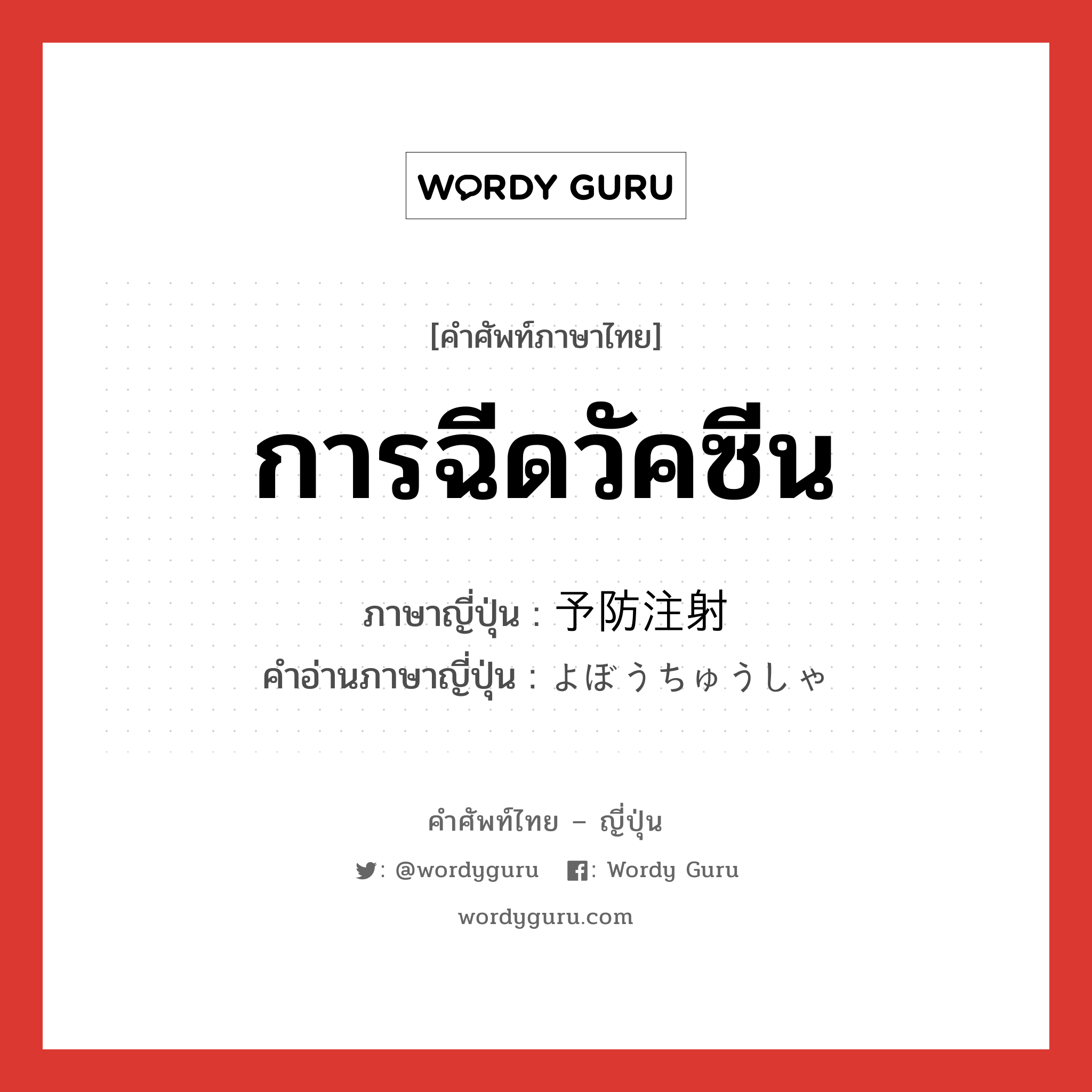 การฉีดวัคซีน ภาษาญี่ปุ่นคืออะไร, คำศัพท์ภาษาไทย - ญี่ปุ่น การฉีดวัคซีน ภาษาญี่ปุ่น 予防注射 คำอ่านภาษาญี่ปุ่น よぼうちゅうしゃ หมวด n หมวด n