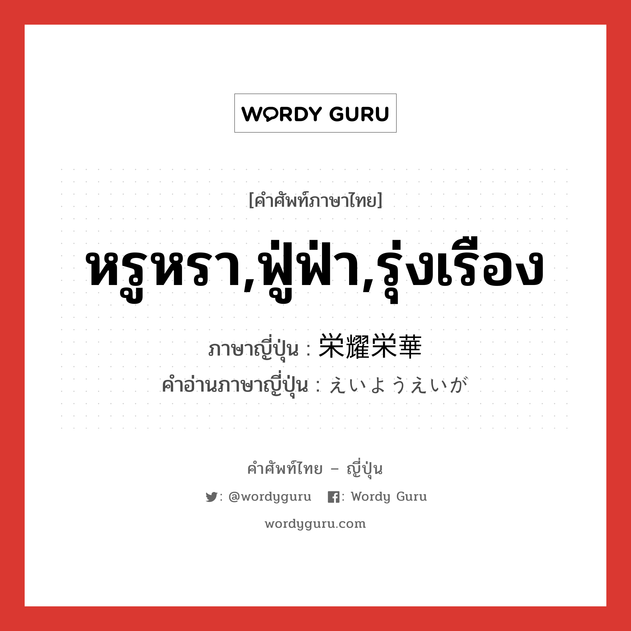 หรูหรา,ฟู่ฟ่า,รุ่งเรือง ภาษาญี่ปุ่นคืออะไร, คำศัพท์ภาษาไทย - ญี่ปุ่น หรูหรา,ฟู่ฟ่า,รุ่งเรือง ภาษาญี่ปุ่น 栄耀栄華 คำอ่านภาษาญี่ปุ่น えいようえいが หมวด n หมวด n