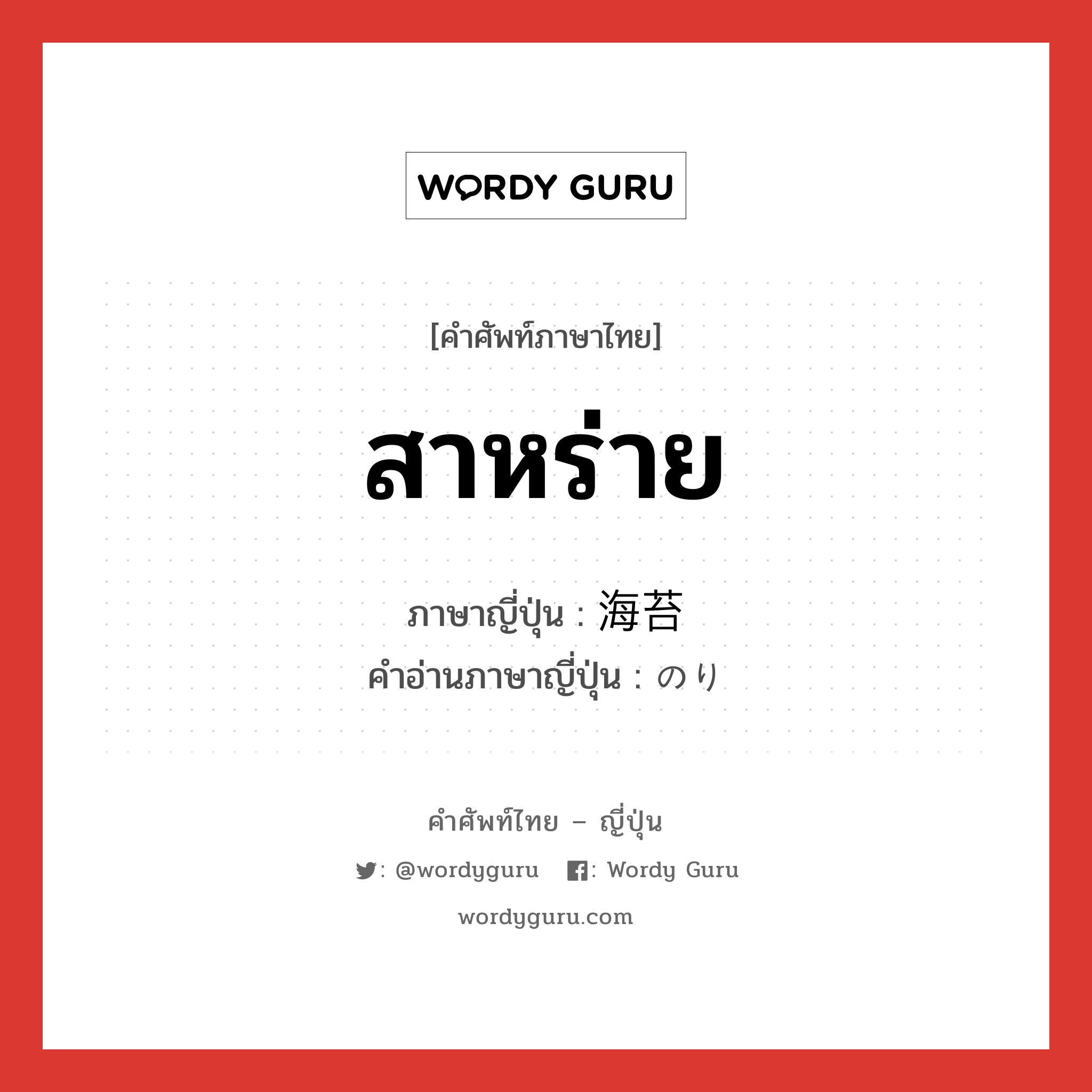 สาหร่าย ภาษาญี่ปุ่นคืออะไร, คำศัพท์ภาษาไทย - ญี่ปุ่น สาหร่าย ภาษาญี่ปุ่น 海苔 คำอ่านภาษาญี่ปุ่น のり หมวด n หมวด n