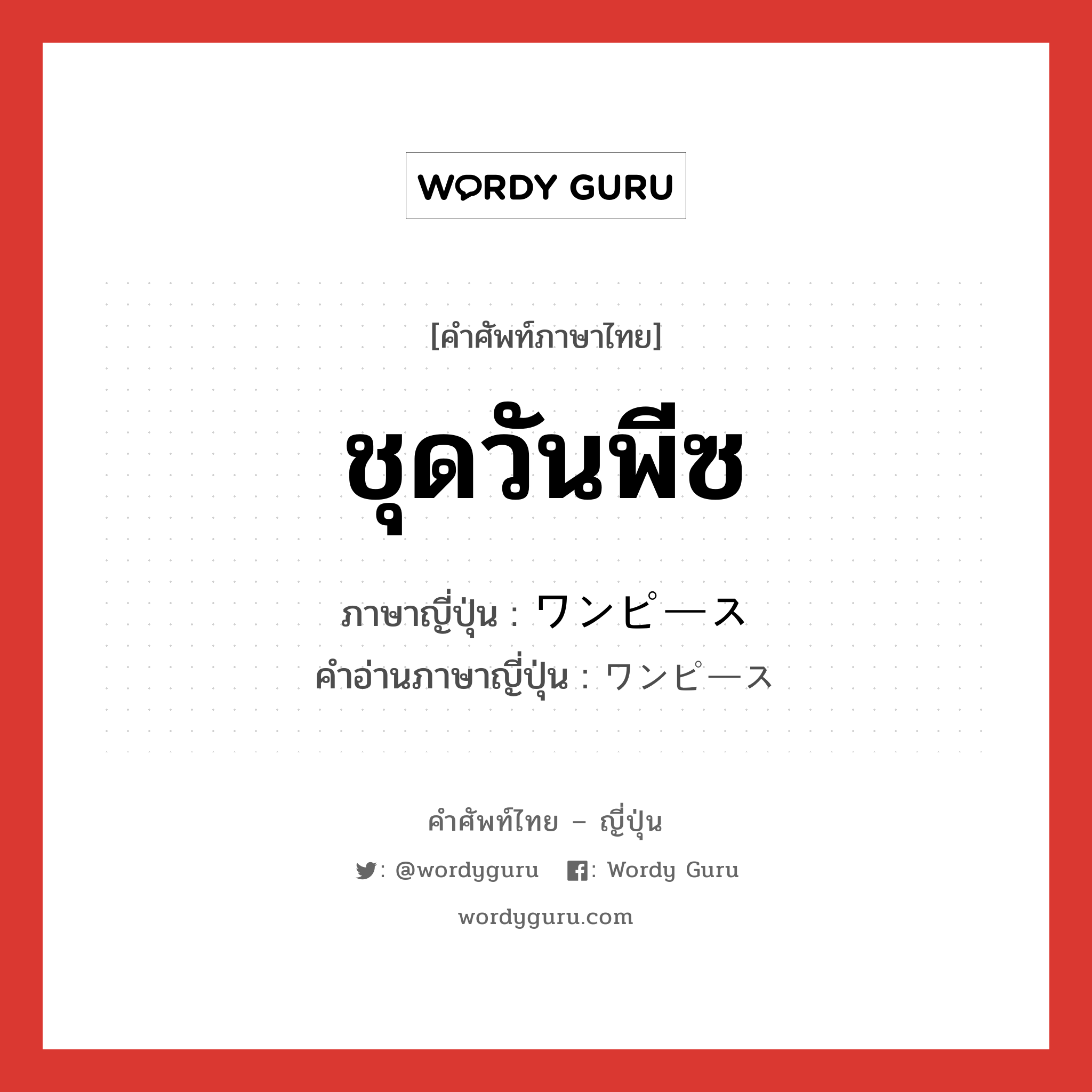 ชุดวันพีซ ภาษาญี่ปุ่นคืออะไร, คำศัพท์ภาษาไทย - ญี่ปุ่น ชุดวันพีซ ภาษาญี่ปุ่น ワンピース คำอ่านภาษาญี่ปุ่น ワンピース หมวด n หมวด n