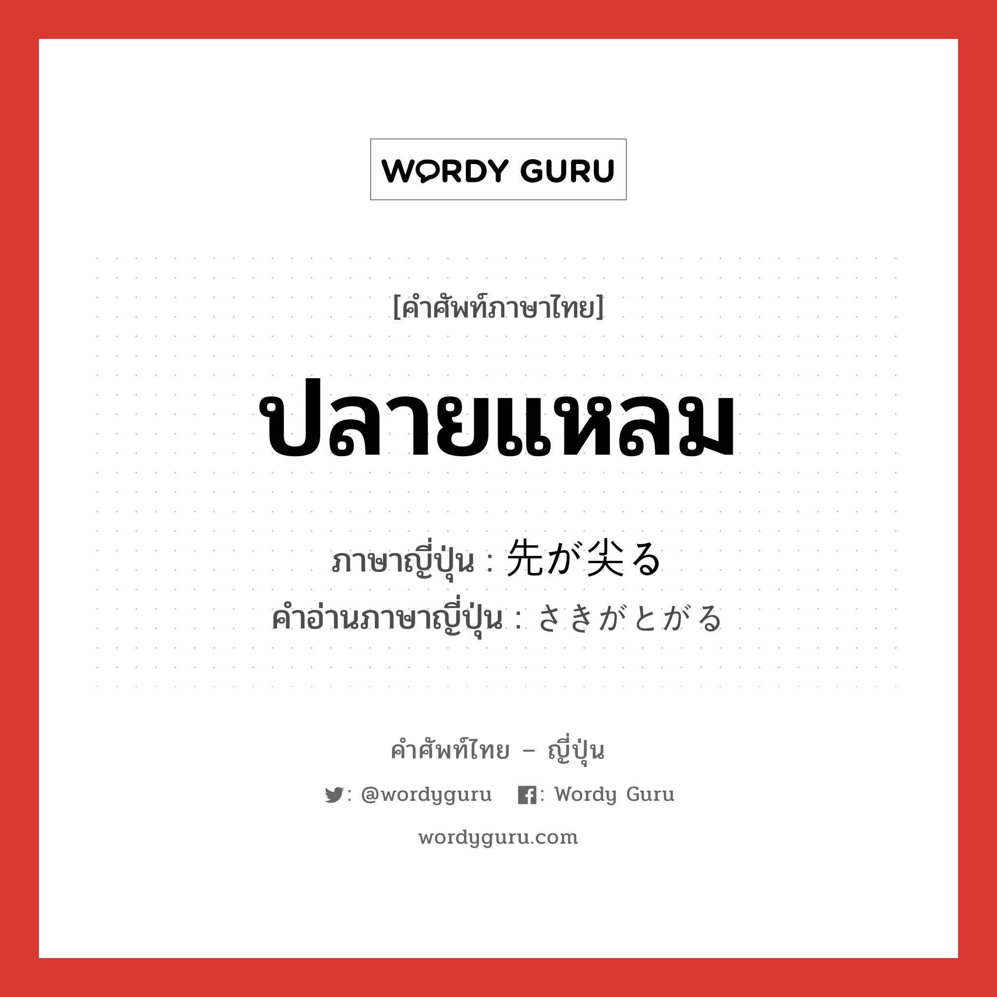 ปลายแหลม ภาษาญี่ปุ่นคืออะไร, คำศัพท์ภาษาไทย - ญี่ปุ่น ปลายแหลม ภาษาญี่ปุ่น 先が尖る คำอ่านภาษาญี่ปุ่น さきがとがる หมวด n หมวด n