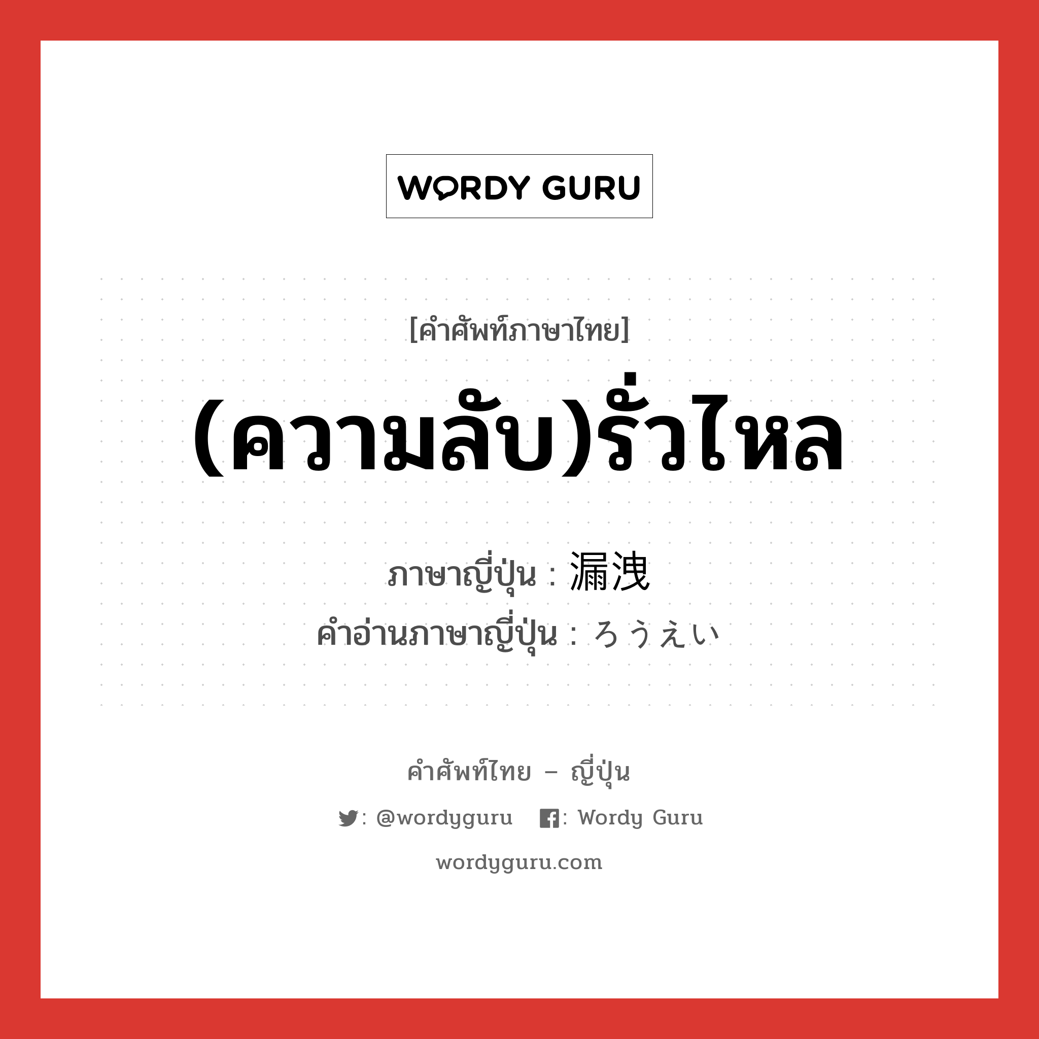 (ความลับ)รั่วไหล ภาษาญี่ปุ่นคืออะไร, คำศัพท์ภาษาไทย - ญี่ปุ่น (ความลับ)รั่วไหล ภาษาญี่ปุ่น 漏洩 คำอ่านภาษาญี่ปุ่น ろうえい หมวด n หมวด n