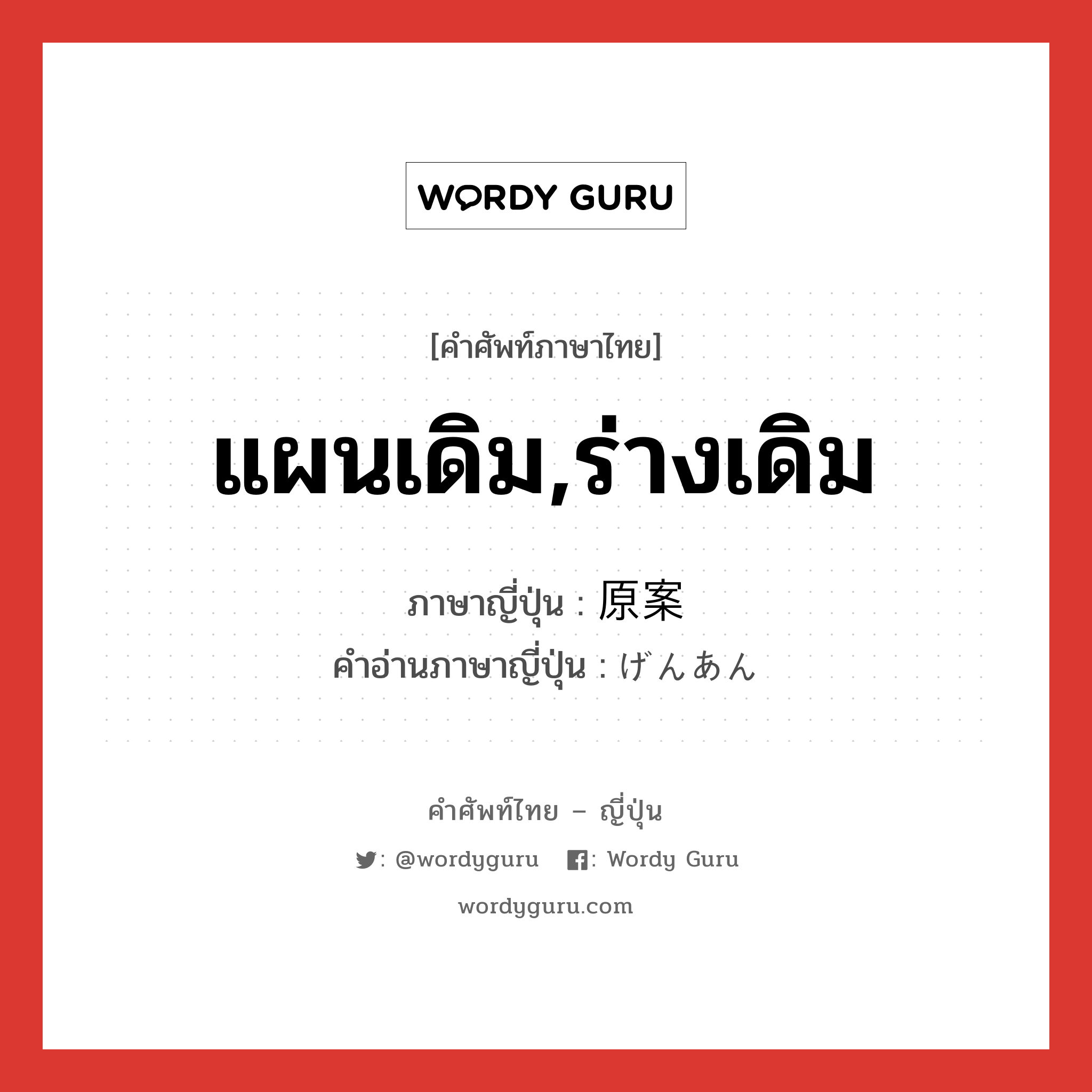 แผนเดิม,ร่างเดิม ภาษาญี่ปุ่นคืออะไร, คำศัพท์ภาษาไทย - ญี่ปุ่น แผนเดิม,ร่างเดิม ภาษาญี่ปุ่น 原案 คำอ่านภาษาญี่ปุ่น げんあん หมวด n หมวด n