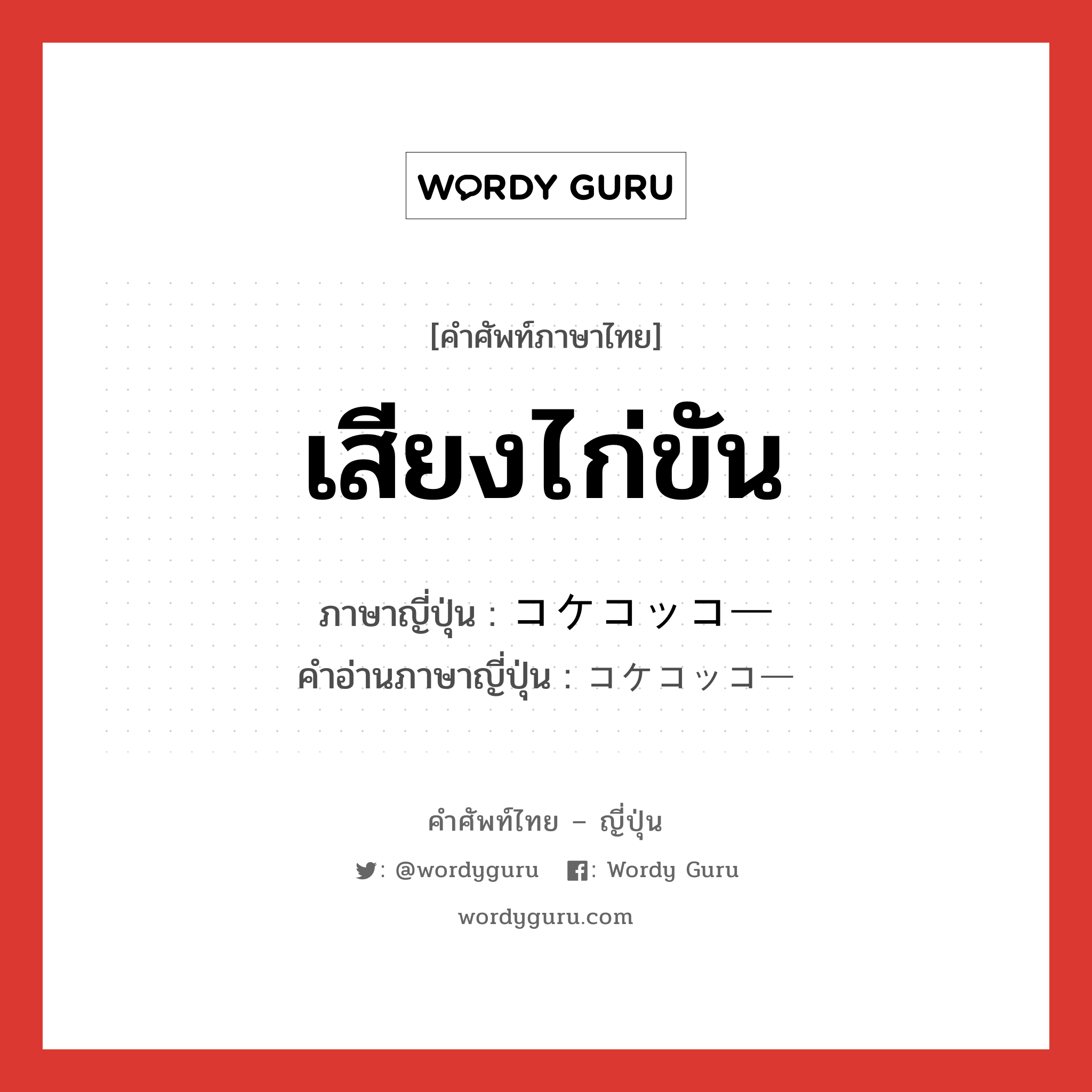 เสียงไก่ขัน ภาษาญี่ปุ่นคืออะไร, คำศัพท์ภาษาไทย - ญี่ปุ่น เสียงไก่ขัน ภาษาญี่ปุ่น コケコッコー คำอ่านภาษาญี่ปุ่น コケコッコー หมวด adv หมวด adv