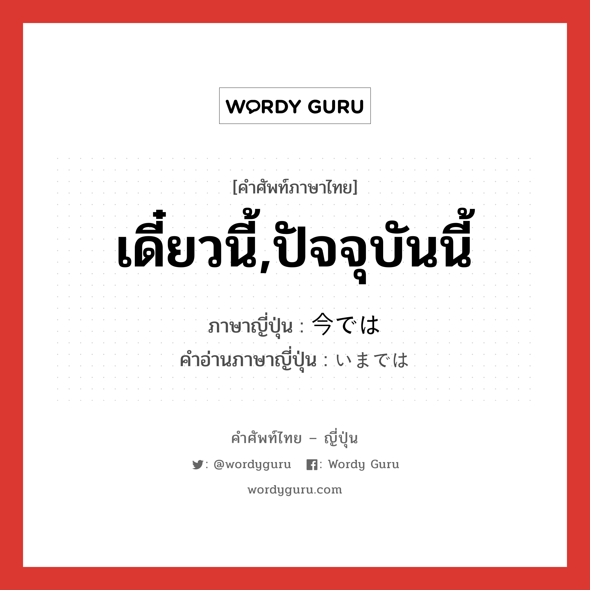 เดี๋ยวนี้,ปัจจุบันนี้ ภาษาญี่ปุ่นคืออะไร, คำศัพท์ภาษาไทย - ญี่ปุ่น เดี๋ยวนี้,ปัจจุบันนี้ ภาษาญี่ปุ่น 今では คำอ่านภาษาญี่ปุ่น いまでは หมวด adv หมวด adv