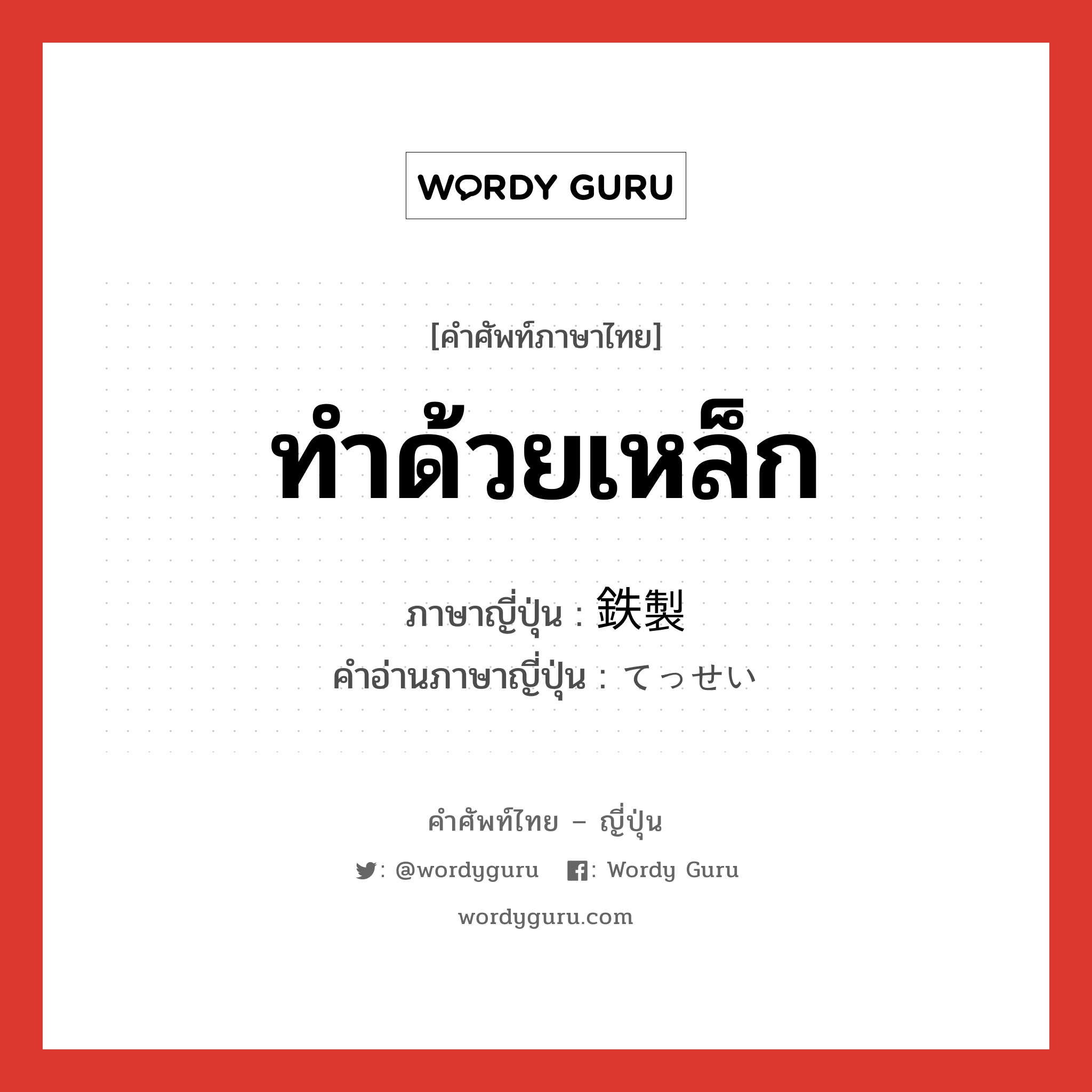 ทำด้วยเหล็ก ภาษาญี่ปุ่นคืออะไร, คำศัพท์ภาษาไทย - ญี่ปุ่น ทำด้วยเหล็ก ภาษาญี่ปุ่น 鉄製 คำอ่านภาษาญี่ปุ่น てっせい หมวด n หมวด n