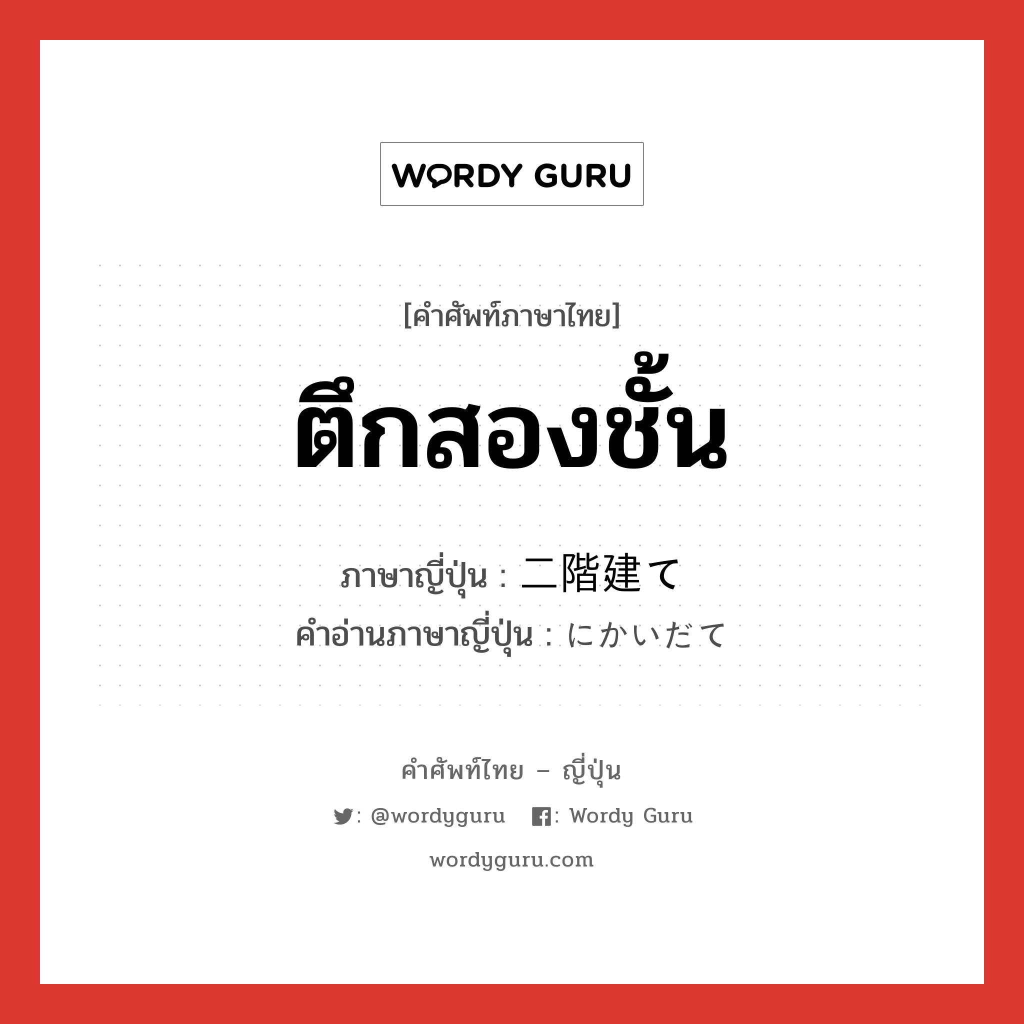 ตึกสองชั้น ภาษาญี่ปุ่นคืออะไร, คำศัพท์ภาษาไทย - ญี่ปุ่น ตึกสองชั้น ภาษาญี่ปุ่น 二階建て คำอ่านภาษาญี่ปุ่น にかいだて หมวด n หมวด n