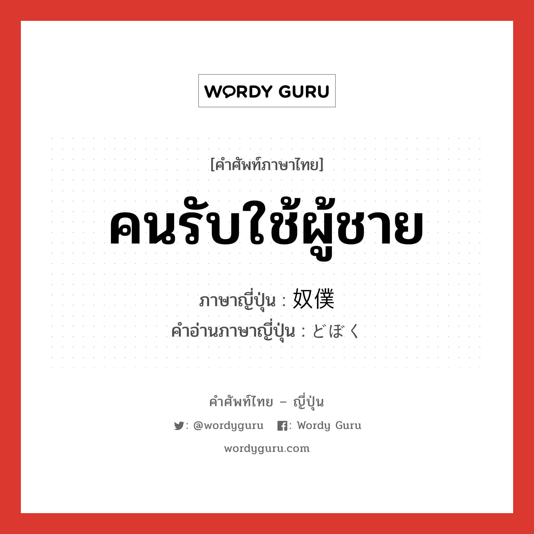 คนรับใช้ผู้ชาย ภาษาญี่ปุ่นคืออะไร, คำศัพท์ภาษาไทย - ญี่ปุ่น คนรับใช้ผู้ชาย ภาษาญี่ปุ่น 奴僕 คำอ่านภาษาญี่ปุ่น どぼく หมวด n หมวด n