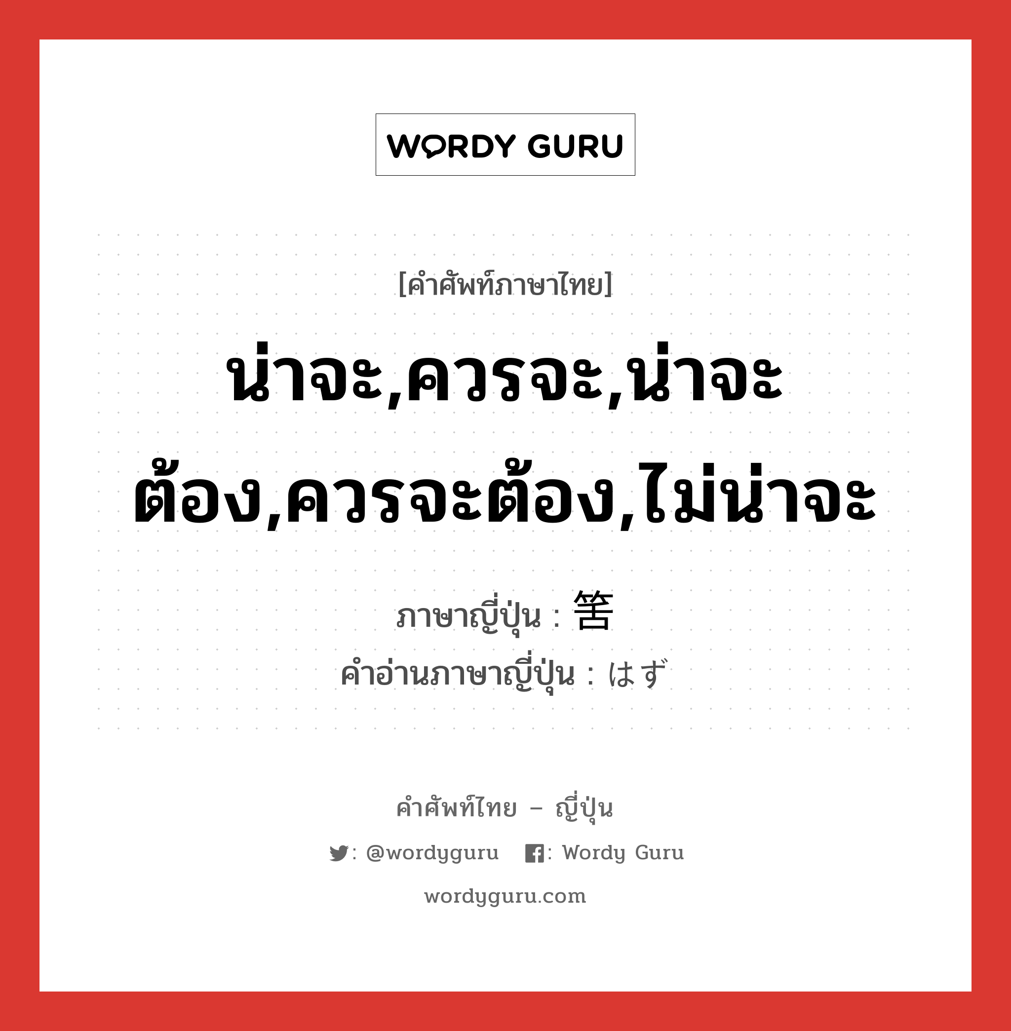 น่าจะ,ควรจะ,น่าจะต้อง,ควรจะต้อง,ไม่น่าจะ ภาษาญี่ปุ่นคืออะไร, คำศัพท์ภาษาไทย - ญี่ปุ่น น่าจะ,ควรจะ,น่าจะต้อง,ควรจะต้อง,ไม่น่าจะ ภาษาญี่ปุ่น 筈 คำอ่านภาษาญี่ปุ่น はず หมวด n หมวด n