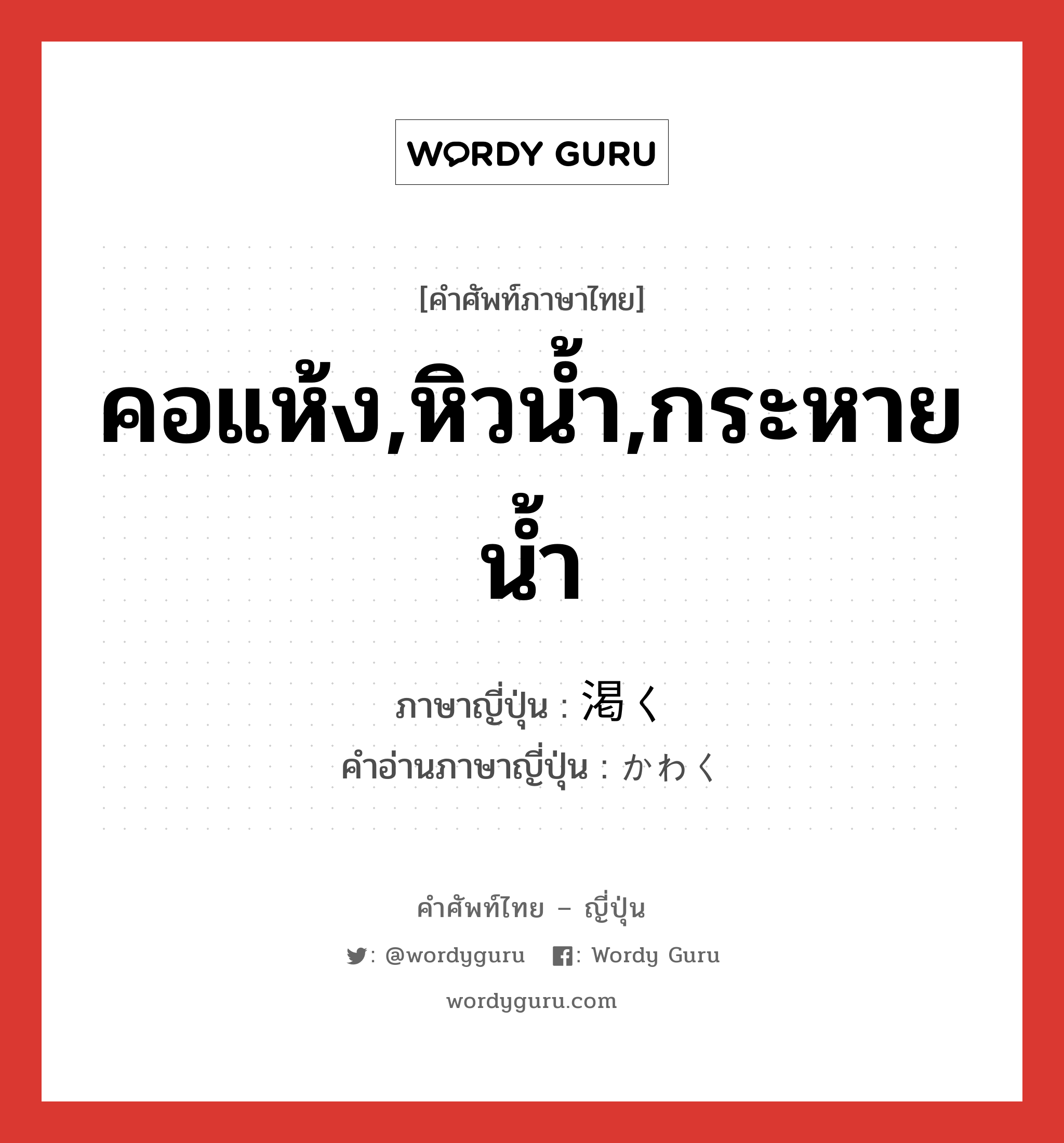 คอแห้ง,หิวน้ำ,กระหายน้ำ ภาษาญี่ปุ่นคืออะไร, คำศัพท์ภาษาไทย - ญี่ปุ่น คอแห้ง,หิวน้ำ,กระหายน้ำ ภาษาญี่ปุ่น 渇く คำอ่านภาษาญี่ปุ่น かわく หมวด v5k หมวด v5k