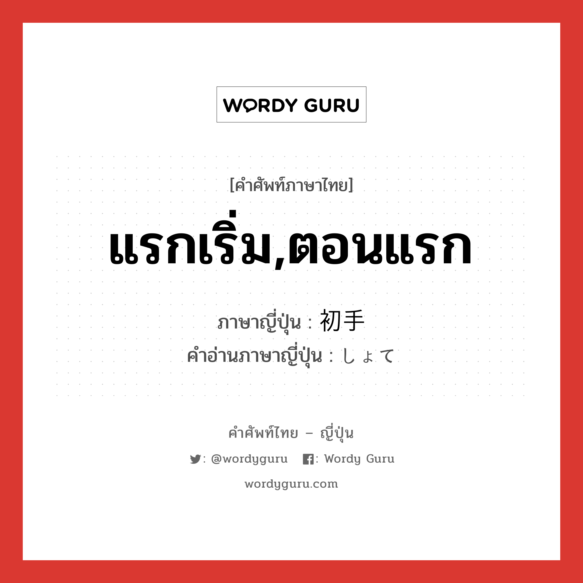 แรกเริ่ม,ตอนแรก ภาษาญี่ปุ่นคืออะไร, คำศัพท์ภาษาไทย - ญี่ปุ่น แรกเริ่ม,ตอนแรก ภาษาญี่ปุ่น 初手 คำอ่านภาษาญี่ปุ่น しょて หมวด n หมวด n