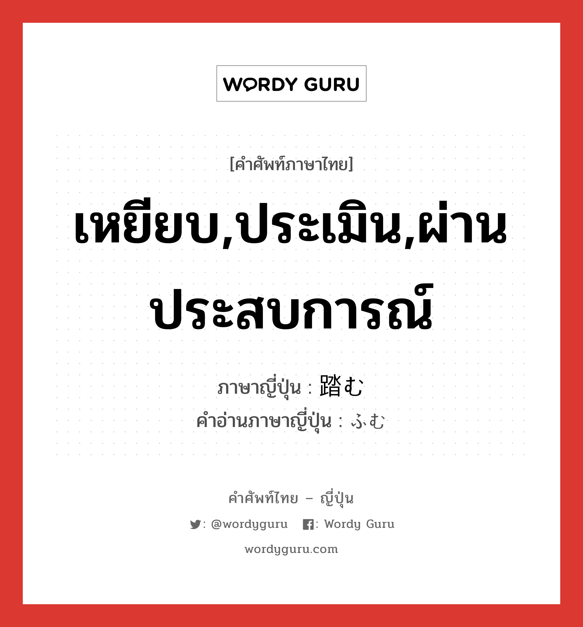 เหยียบ,ประเมิน,ผ่านประสบการณ์ ภาษาญี่ปุ่นคืออะไร, คำศัพท์ภาษาไทย - ญี่ปุ่น เหยียบ,ประเมิน,ผ่านประสบการณ์ ภาษาญี่ปุ่น 踏む คำอ่านภาษาญี่ปุ่น ふむ หมวด v5u หมวด v5u