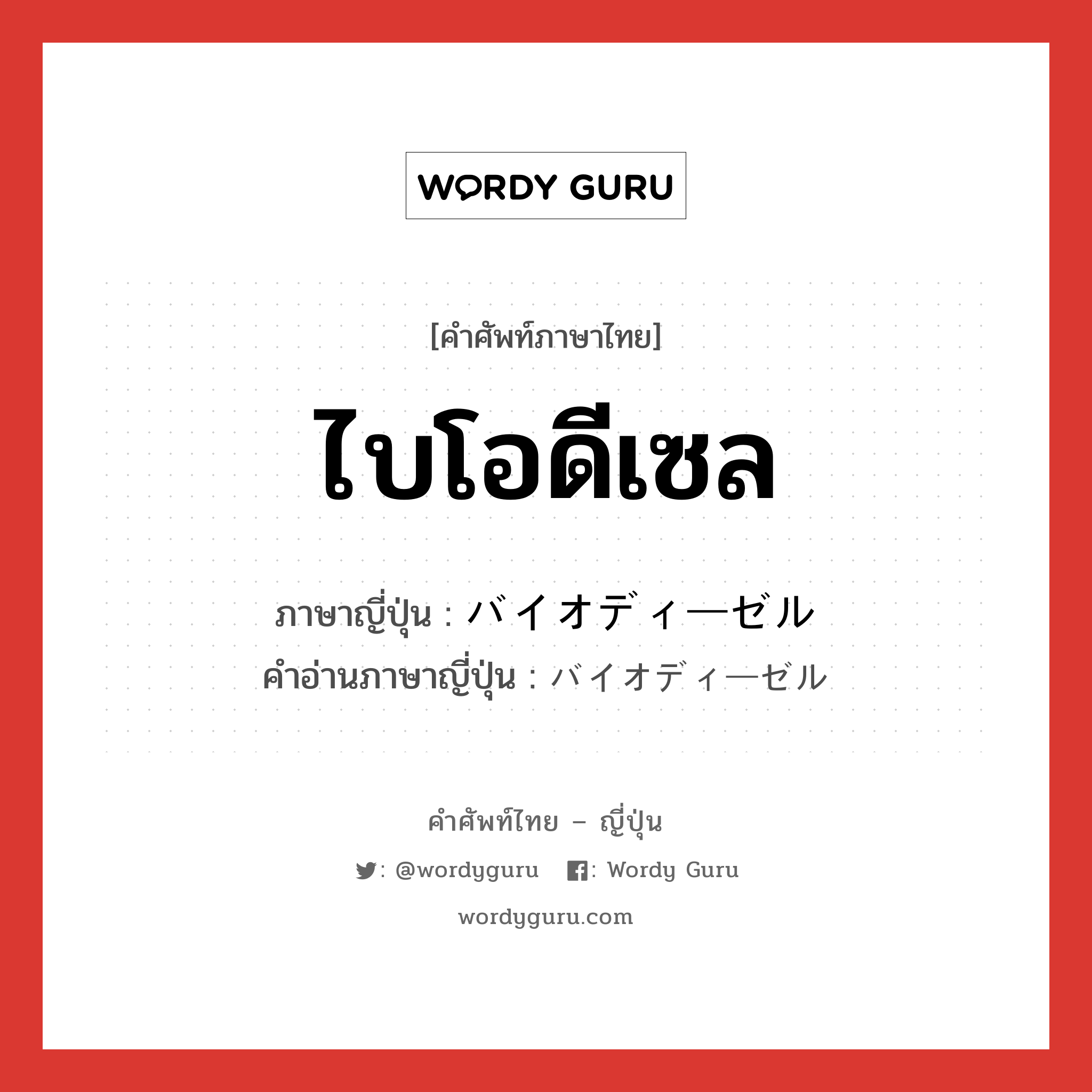 ไบโอดีเซล ภาษาญี่ปุ่นคืออะไร, คำศัพท์ภาษาไทย - ญี่ปุ่น ไบโอดีเซล ภาษาญี่ปุ่น バイオディーゼル คำอ่านภาษาญี่ปุ่น バイオディーゼル หมวด n หมวด n