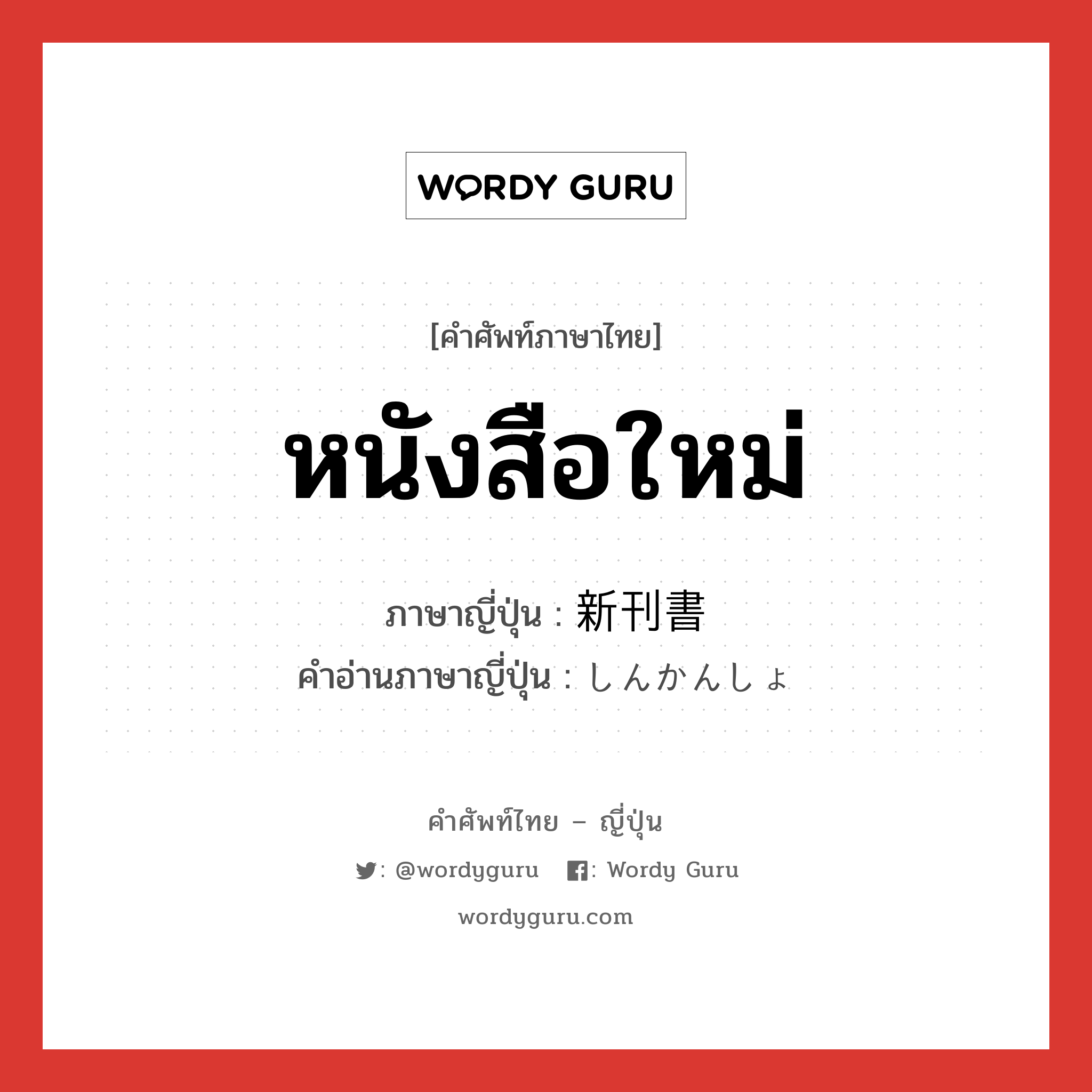 หนังสือใหม่ ภาษาญี่ปุ่นคืออะไร, คำศัพท์ภาษาไทย - ญี่ปุ่น หนังสือใหม่ ภาษาญี่ปุ่น 新刊書 คำอ่านภาษาญี่ปุ่น しんかんしょ หมวด n หมวด n