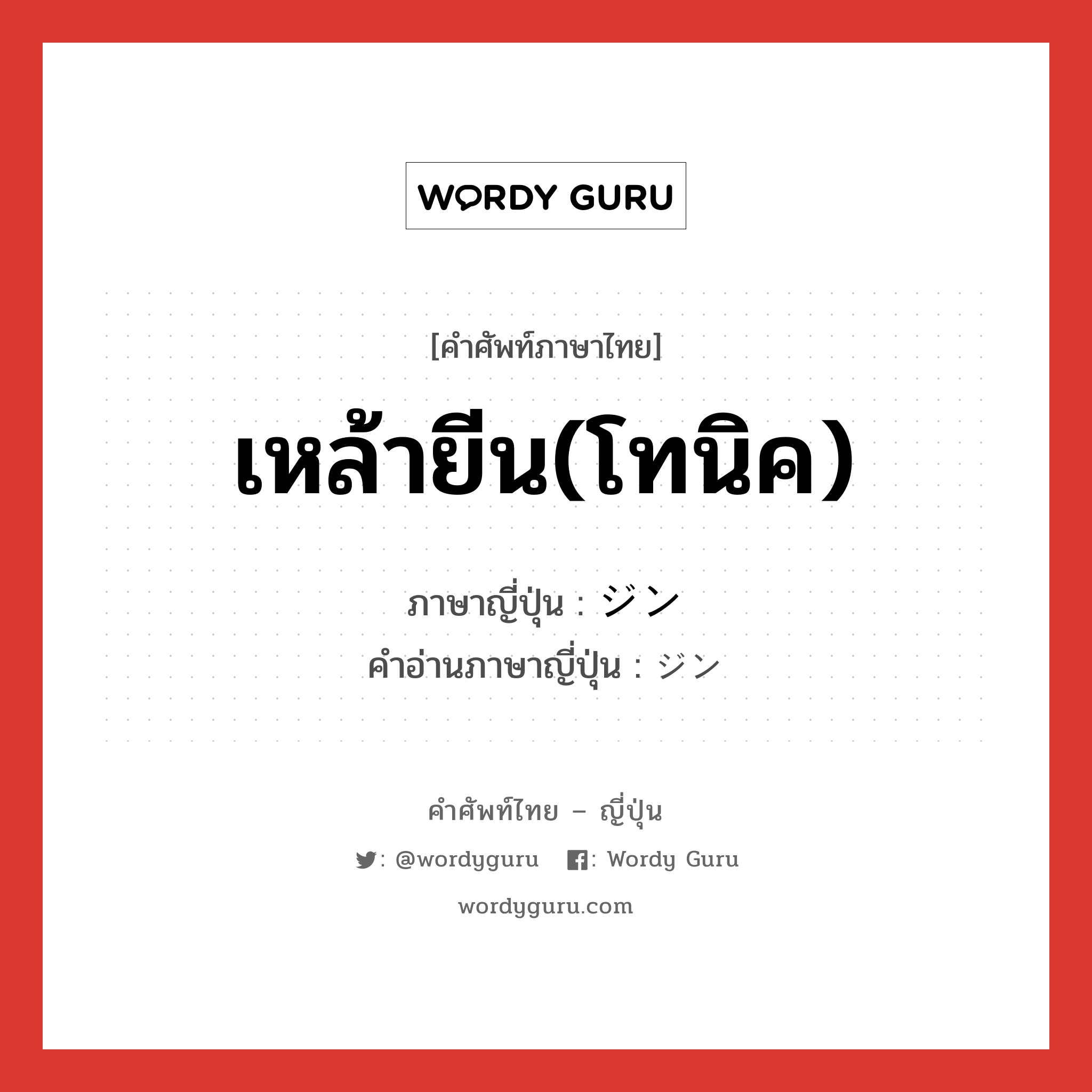 เหล้ายีน(โทนิค) ภาษาญี่ปุ่นคืออะไร, คำศัพท์ภาษาไทย - ญี่ปุ่น เหล้ายีน(โทนิค) ภาษาญี่ปุ่น ジン คำอ่านภาษาญี่ปุ่น ジン หมวด n หมวด n