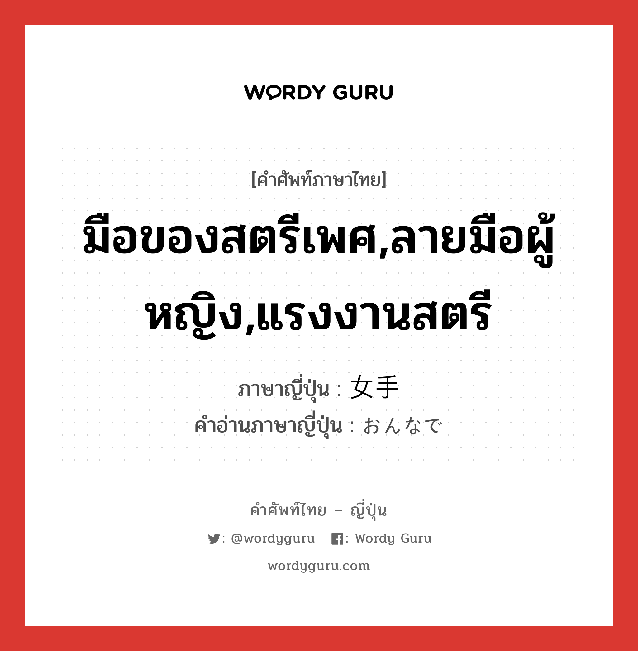 มือของสตรีเพศ,ลายมือผู้หญิง,แรงงานสตรี ภาษาญี่ปุ่นคืออะไร, คำศัพท์ภาษาไทย - ญี่ปุ่น มือของสตรีเพศ,ลายมือผู้หญิง,แรงงานสตรี ภาษาญี่ปุ่น 女手 คำอ่านภาษาญี่ปุ่น おんなで หมวด n หมวด n