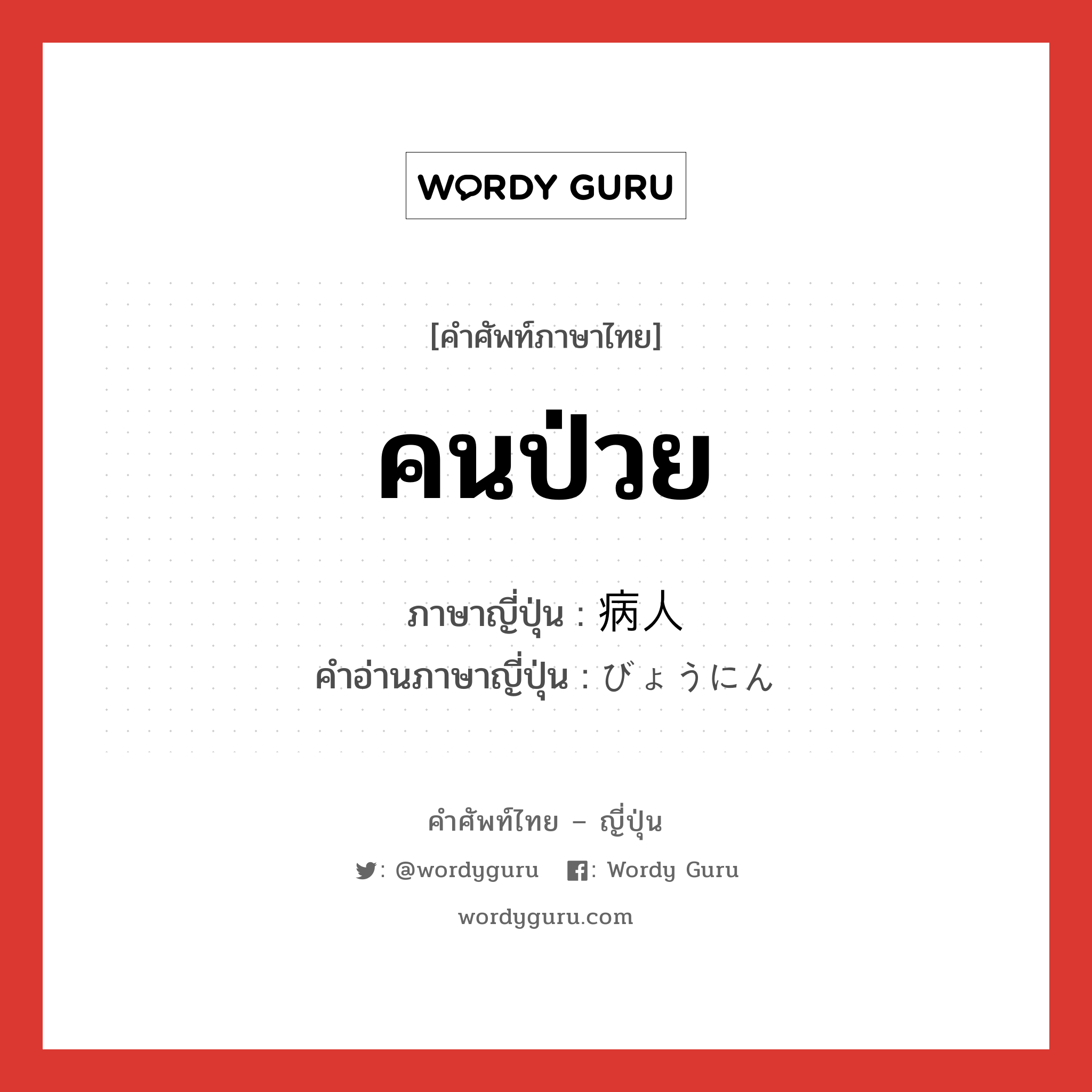 คนป่วย ภาษาญี่ปุ่นคืออะไร, คำศัพท์ภาษาไทย - ญี่ปุ่น คนป่วย ภาษาญี่ปุ่น 病人 คำอ่านภาษาญี่ปุ่น びょうにん หมวด n หมวด n