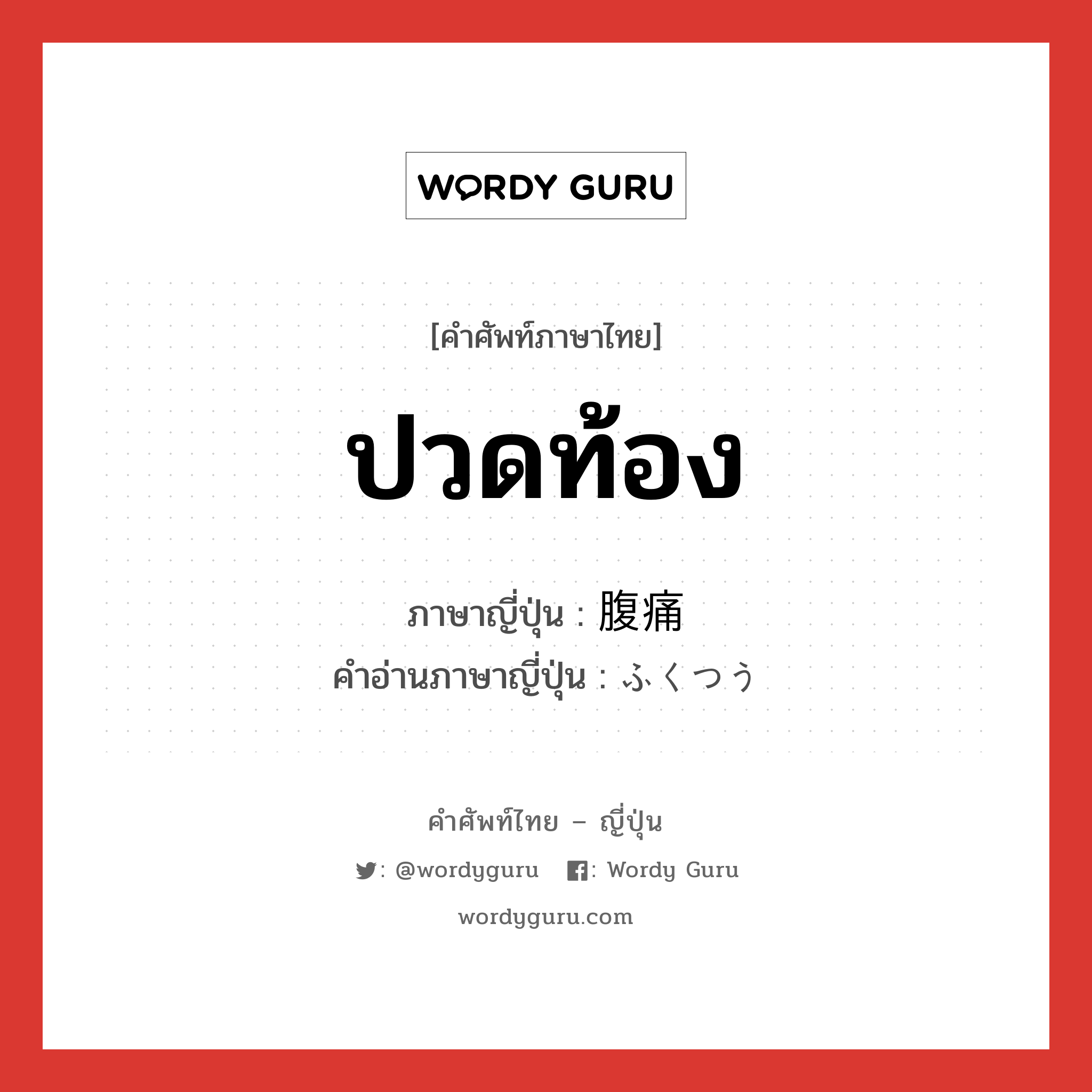 ปวดท้อง ภาษาญี่ปุ่นคืออะไร, คำศัพท์ภาษาไทย - ญี่ปุ่น ปวดท้อง ภาษาญี่ปุ่น 腹痛 คำอ่านภาษาญี่ปุ่น ふくつう หมวด n หมวด n