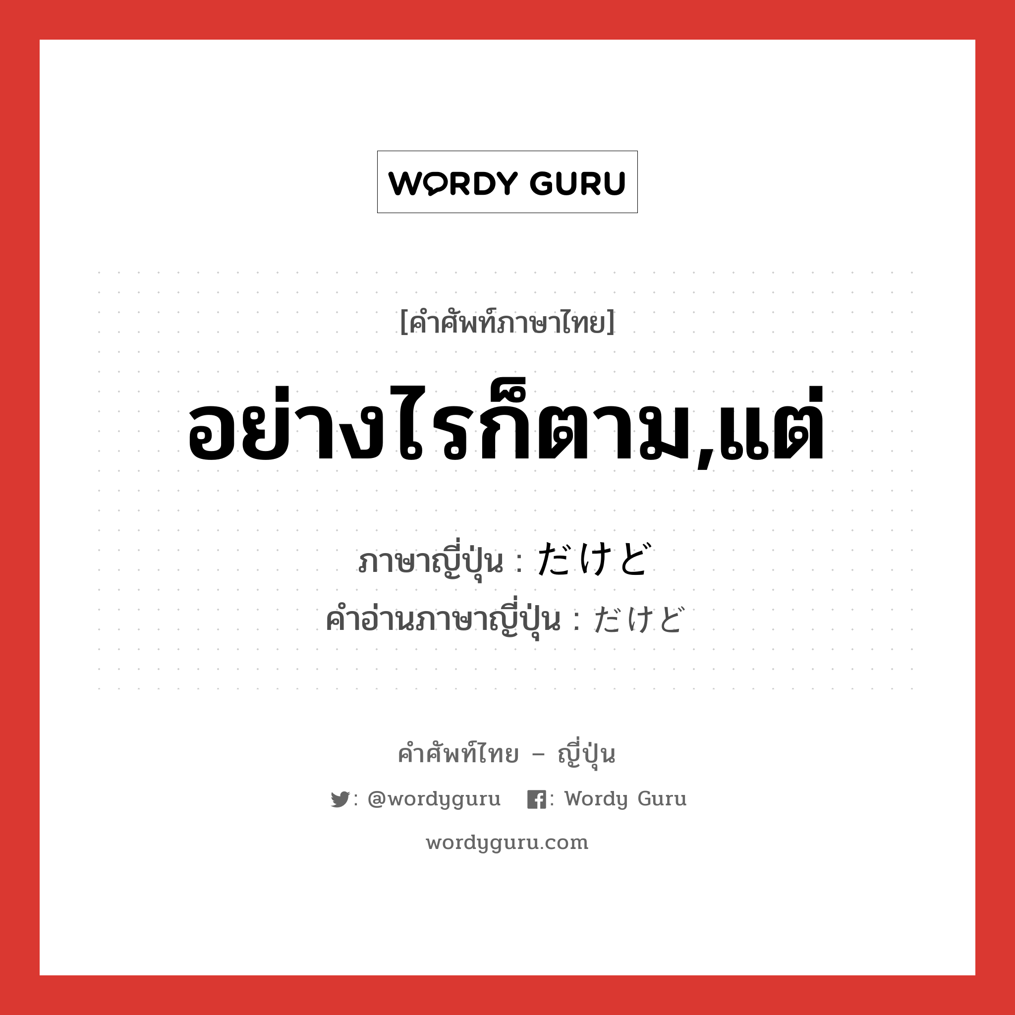 อย่างไรก็ตาม,แต่ ภาษาญี่ปุ่นคืออะไร, คำศัพท์ภาษาไทย - ญี่ปุ่น อย่างไรก็ตาม,แต่ ภาษาญี่ปุ่น だけど คำอ่านภาษาญี่ปุ่น だけど หมวด conj หมวด conj