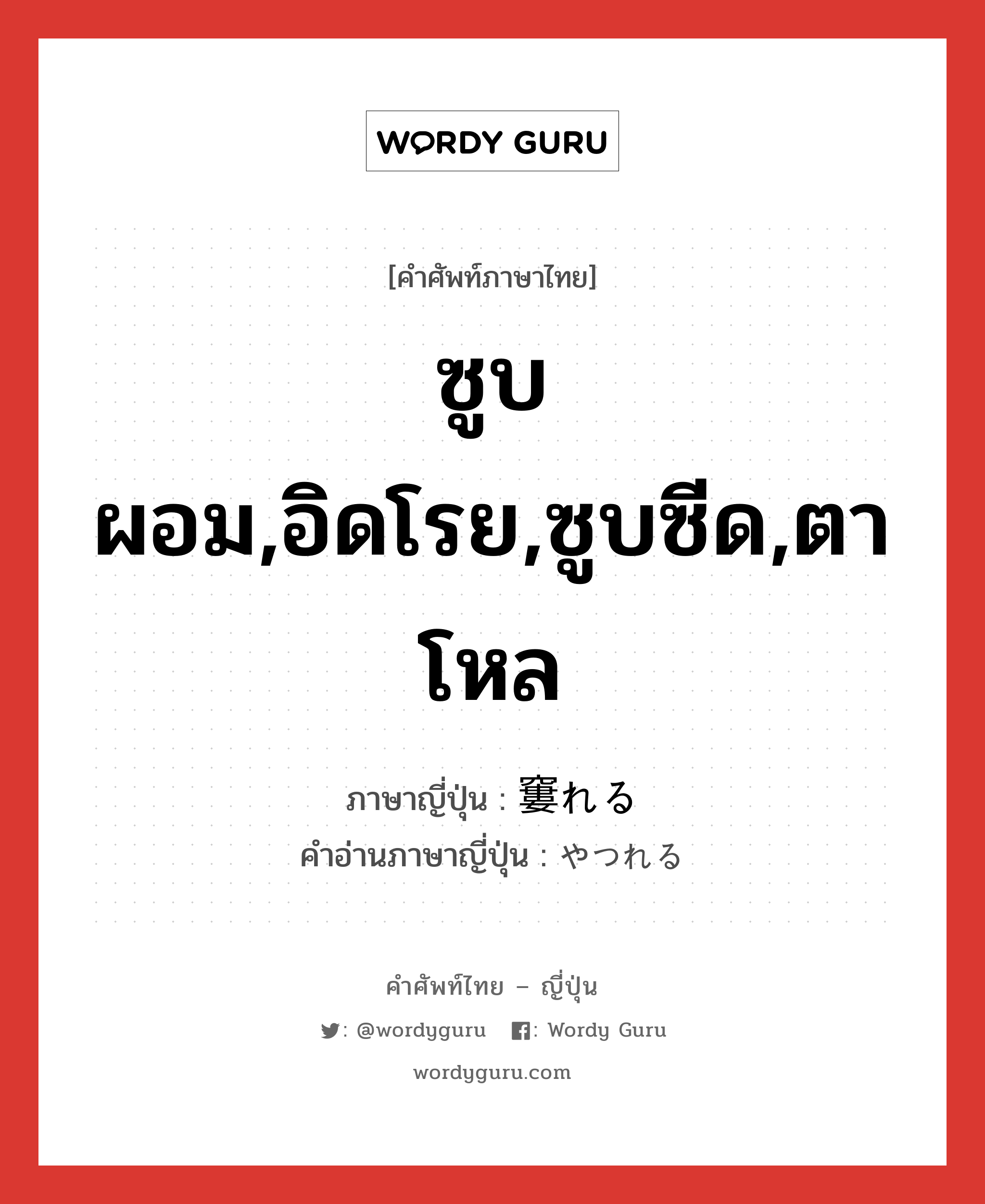 ซูบผอม,อิดโรย,ซูบซีด,ตาโหล ภาษาญี่ปุ่นคืออะไร, คำศัพท์ภาษาไทย - ญี่ปุ่น ซูบผอม,อิดโรย,ซูบซีด,ตาโหล ภาษาญี่ปุ่น 窶れる คำอ่านภาษาญี่ปุ่น やつれる หมวด v1 หมวด v1