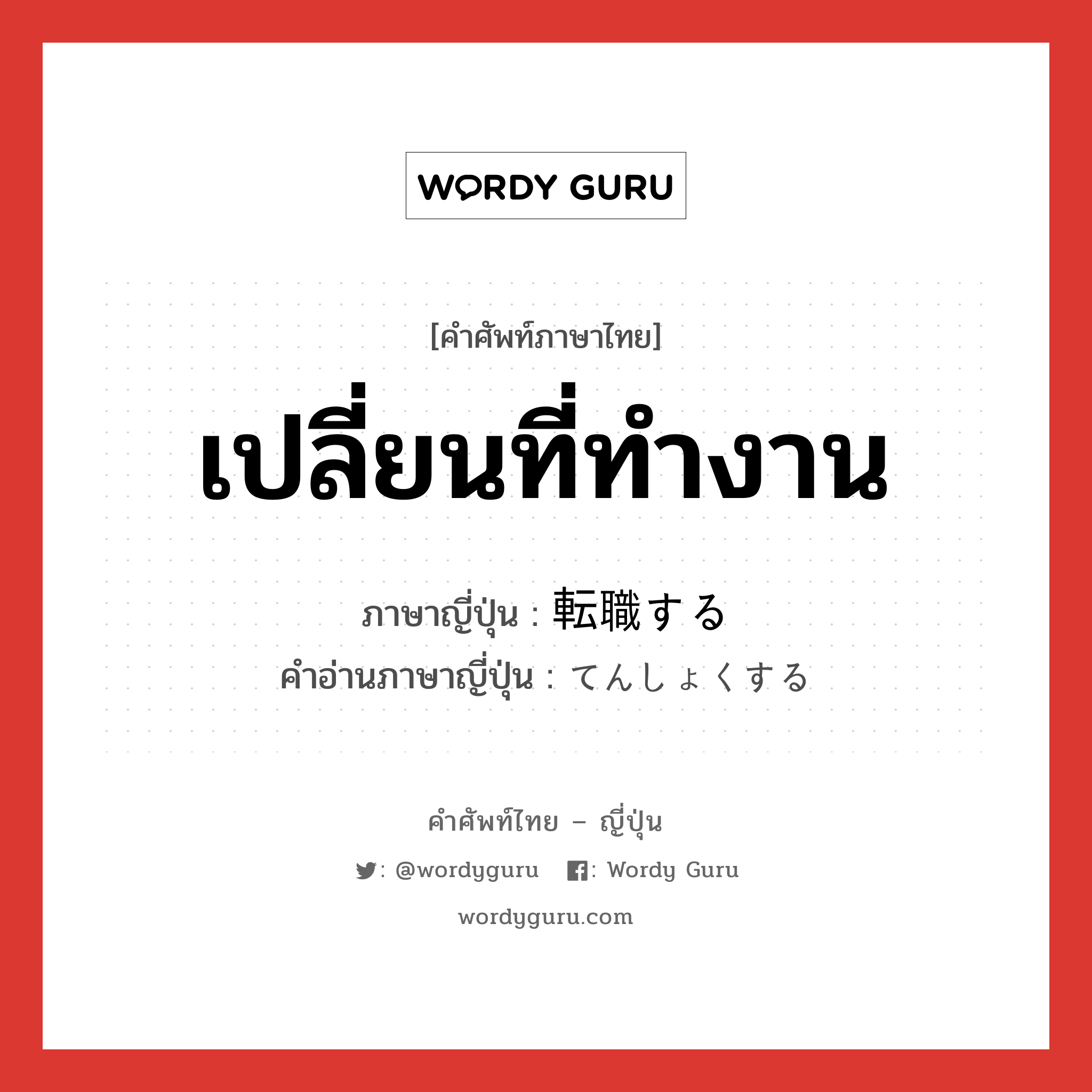 เปลี่ยนที่ทำงาน ภาษาญี่ปุ่นคืออะไร, คำศัพท์ภาษาไทย - ญี่ปุ่น เปลี่ยนที่ทำงาน ภาษาญี่ปุ่น 転職する คำอ่านภาษาญี่ปุ่น てんしょくする หมวด v หมวด v