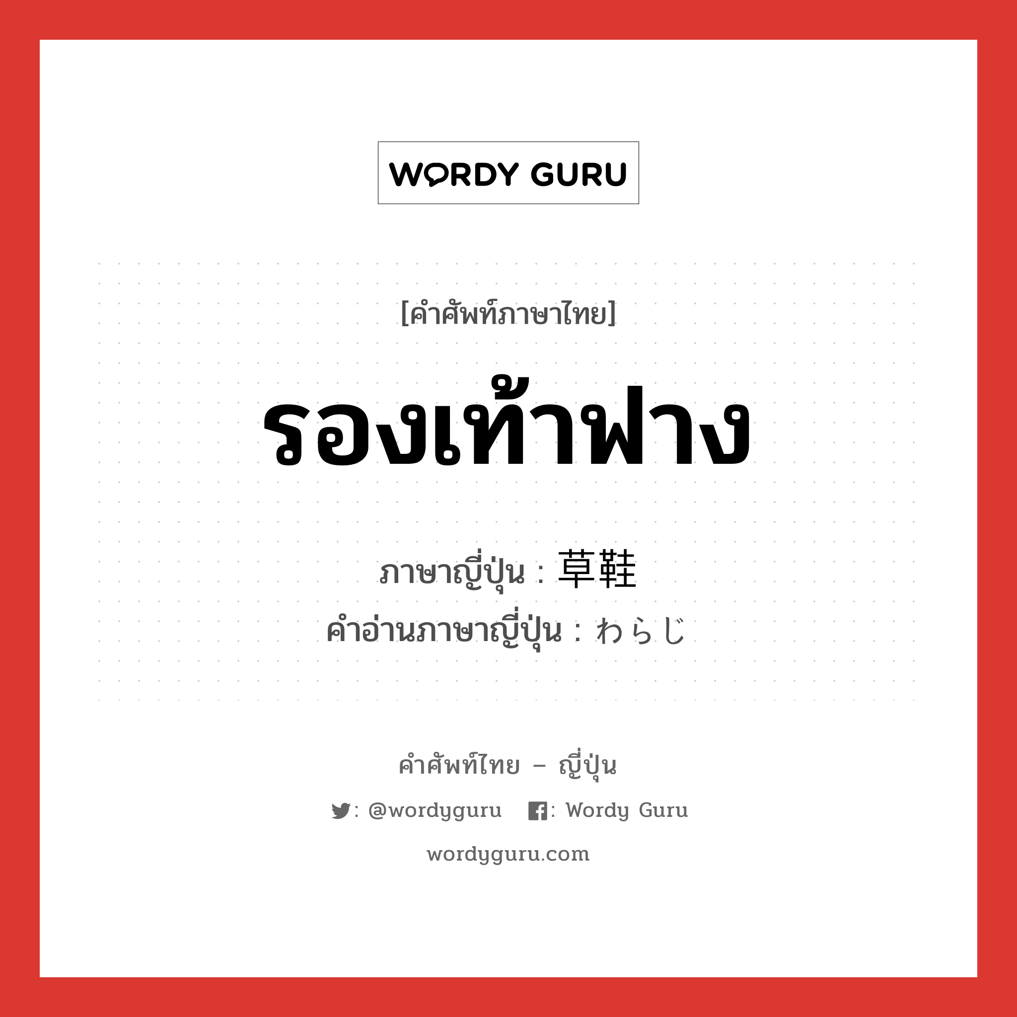 รองเท้าฟาง ภาษาญี่ปุ่นคืออะไร, คำศัพท์ภาษาไทย - ญี่ปุ่น รองเท้าฟาง ภาษาญี่ปุ่น 草鞋 คำอ่านภาษาญี่ปุ่น わらじ หมวด n หมวด n