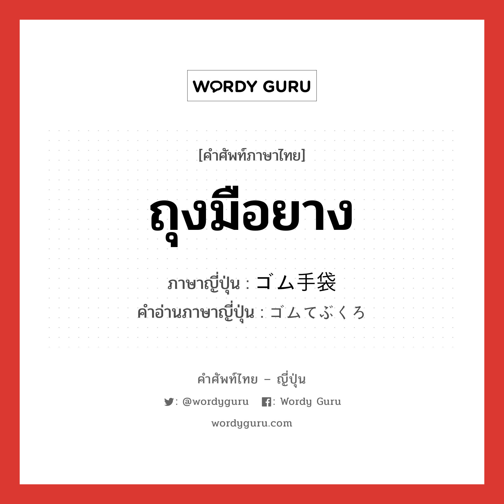 ถุงมือยาง ภาษาญี่ปุ่นคืออะไร, คำศัพท์ภาษาไทย - ญี่ปุ่น ถุงมือยาง ภาษาญี่ปุ่น ゴム手袋 คำอ่านภาษาญี่ปุ่น ゴムてぶくろ หมวด n หมวด n