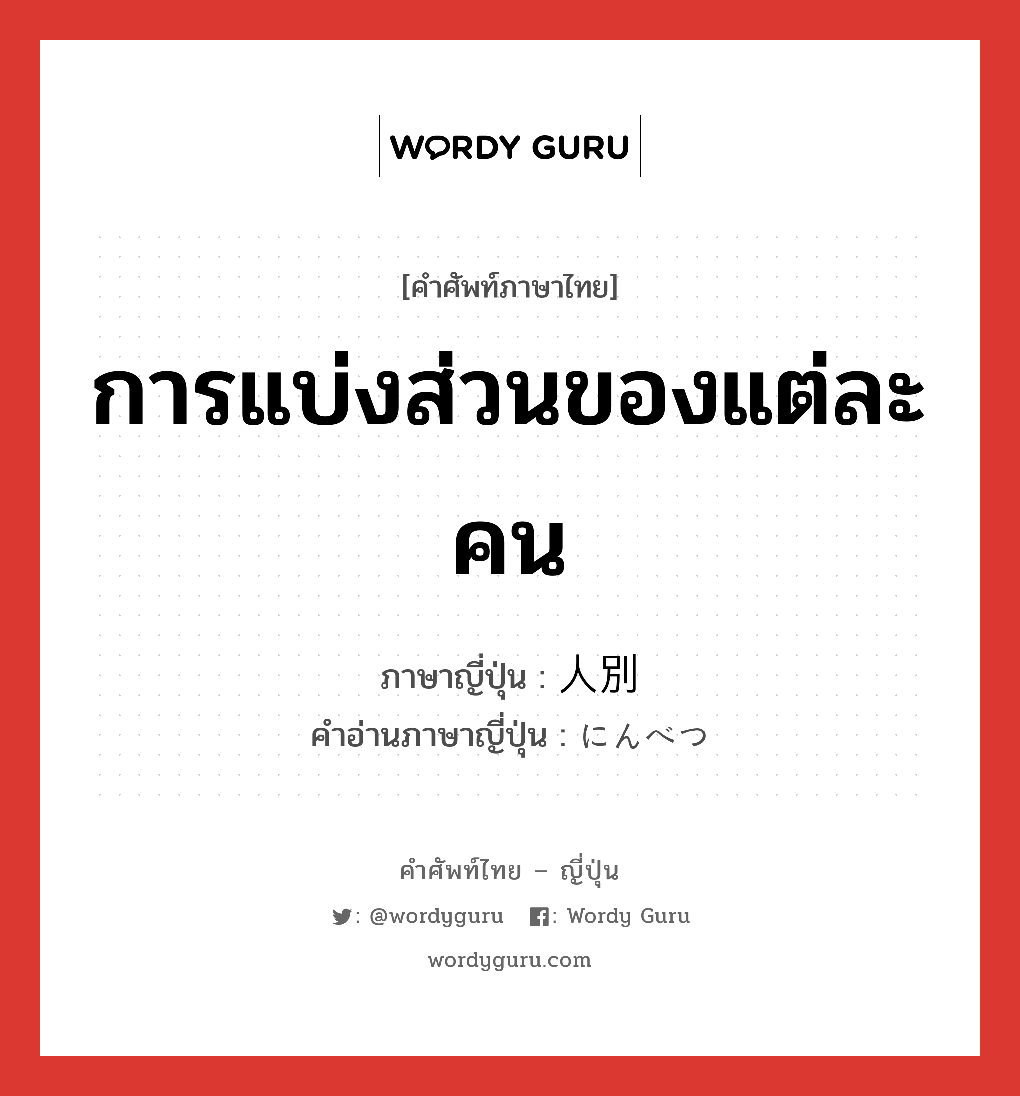 การแบ่งส่วนของแต่ละคน ภาษาญี่ปุ่นคืออะไร, คำศัพท์ภาษาไทย - ญี่ปุ่น การแบ่งส่วนของแต่ละคน ภาษาญี่ปุ่น 人別 คำอ่านภาษาญี่ปุ่น にんべつ หมวด n หมวด n