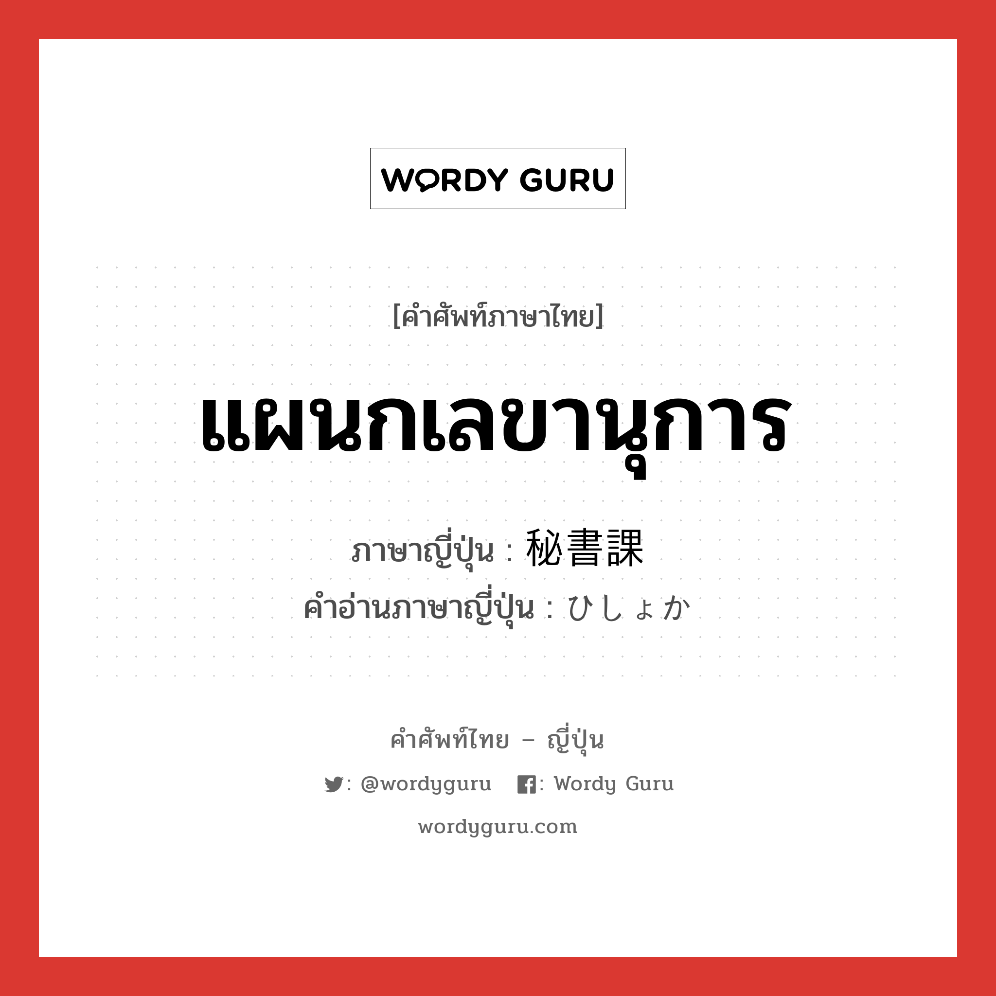 แผนกเลขานุการ ภาษาญี่ปุ่นคืออะไร, คำศัพท์ภาษาไทย - ญี่ปุ่น แผนกเลขานุการ ภาษาญี่ปุ่น 秘書課 คำอ่านภาษาญี่ปุ่น ひしょか หมวด n หมวด n