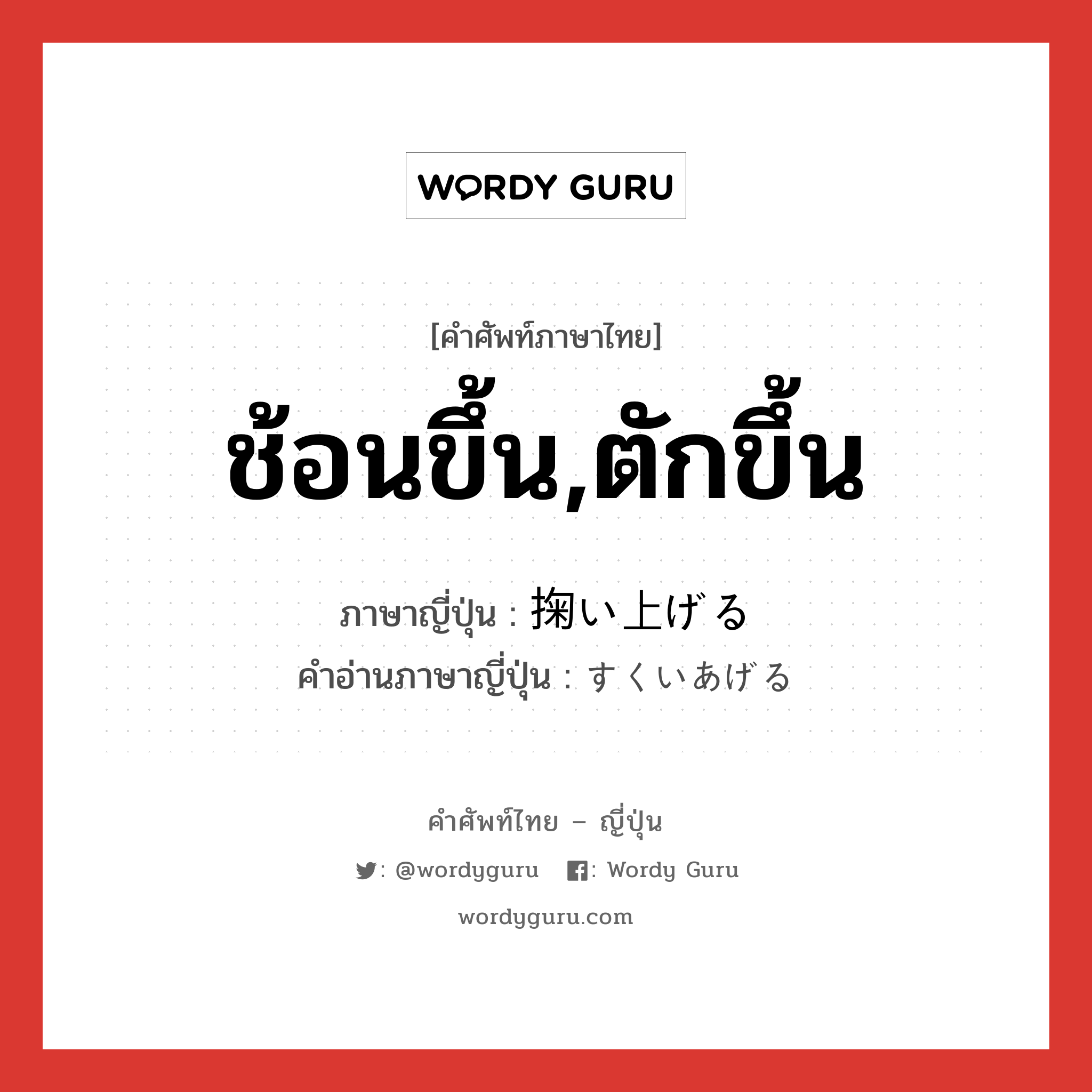 ช้อนขึ้น,ตักขึ้น ภาษาญี่ปุ่นคืออะไร, คำศัพท์ภาษาไทย - ญี่ปุ่น ช้อนขึ้น,ตักขึ้น ภาษาญี่ปุ่น 掬い上げる คำอ่านภาษาญี่ปุ่น すくいあげる หมวด v1 หมวด v1