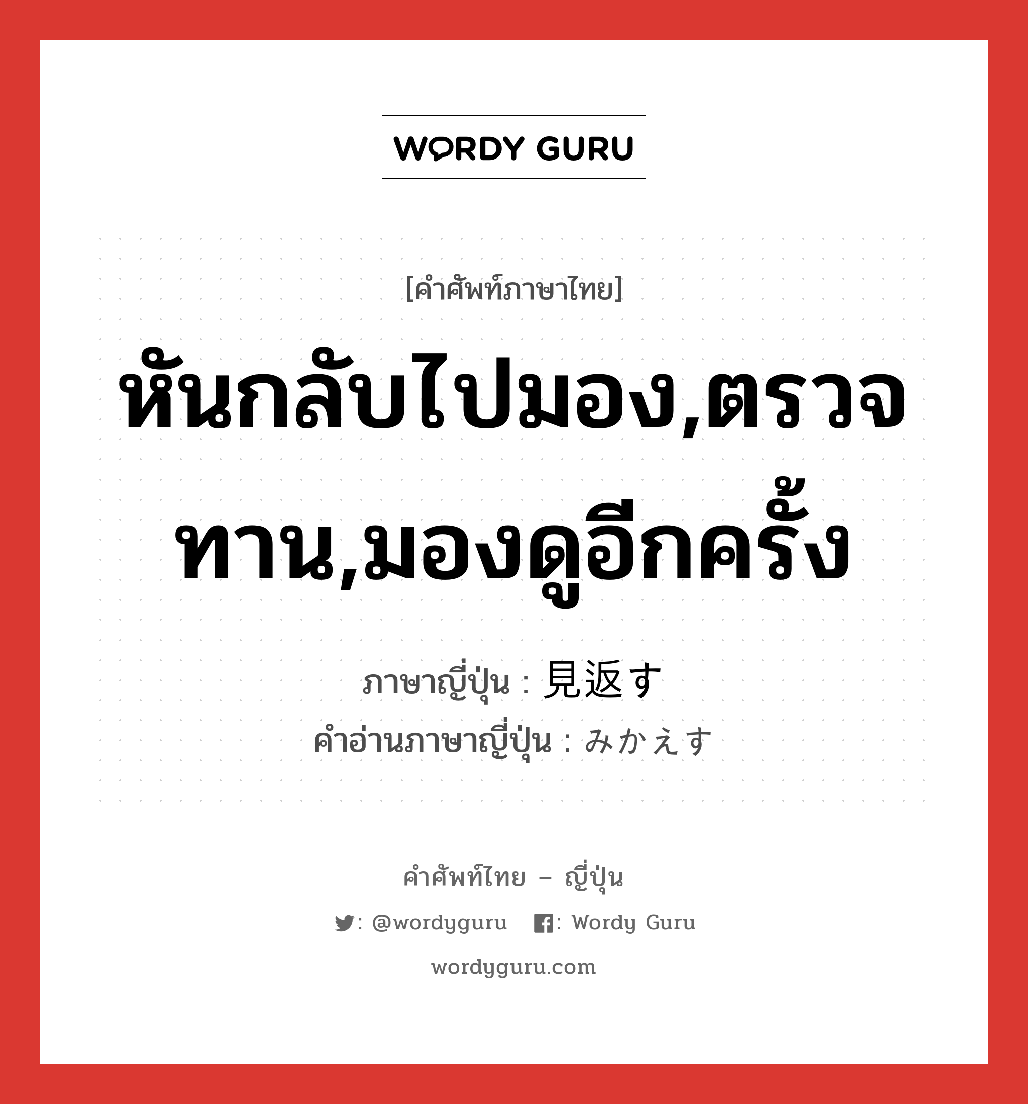 หันกลับไปมอง,ตรวจทาน,มองดูอีกครั้ง ภาษาญี่ปุ่นคืออะไร, คำศัพท์ภาษาไทย - ญี่ปุ่น หันกลับไปมอง,ตรวจทาน,มองดูอีกครั้ง ภาษาญี่ปุ่น 見返す คำอ่านภาษาญี่ปุ่น みかえす หมวด v5s หมวด v5s