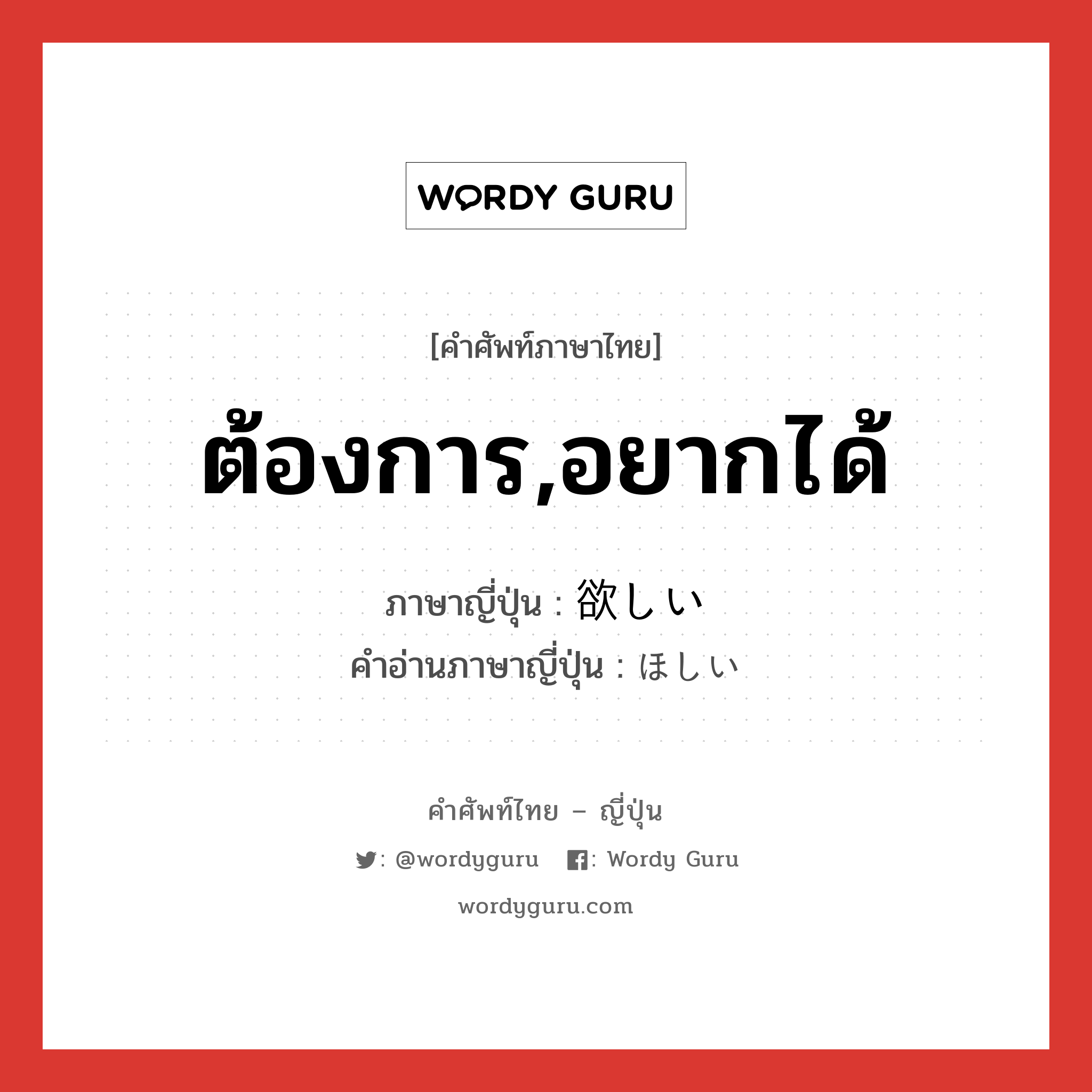 ต้องการ,อยากได้ ภาษาญี่ปุ่นคืออะไร, คำศัพท์ภาษาไทย - ญี่ปุ่น ต้องการ,อยากได้ ภาษาญี่ปุ่น 欲しい คำอ่านภาษาญี่ปุ่น ほしい หมวด adj-i หมวด adj-i