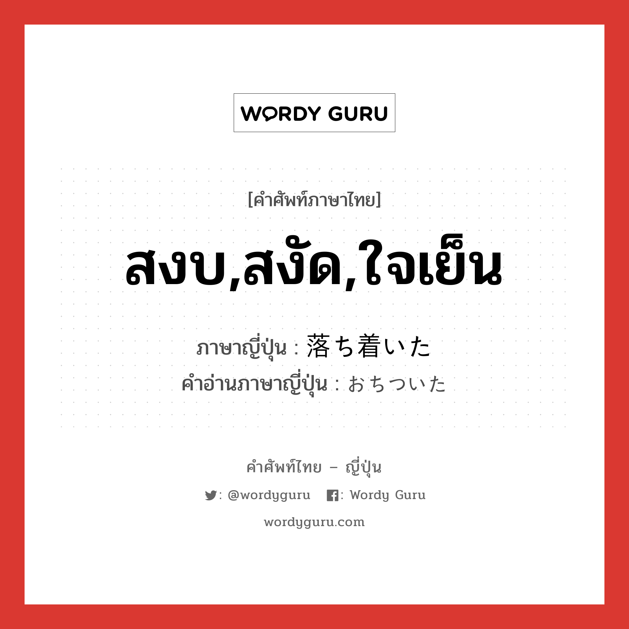 สงบ,สงัด,ใจเย็น ภาษาญี่ปุ่นคืออะไร, คำศัพท์ภาษาไทย - ญี่ปุ่น สงบ,สงัด,ใจเย็น ภาษาญี่ปุ่น 落ち着いた คำอ่านภาษาญี่ปุ่น おちついた หมวด adj-f หมวด adj-f