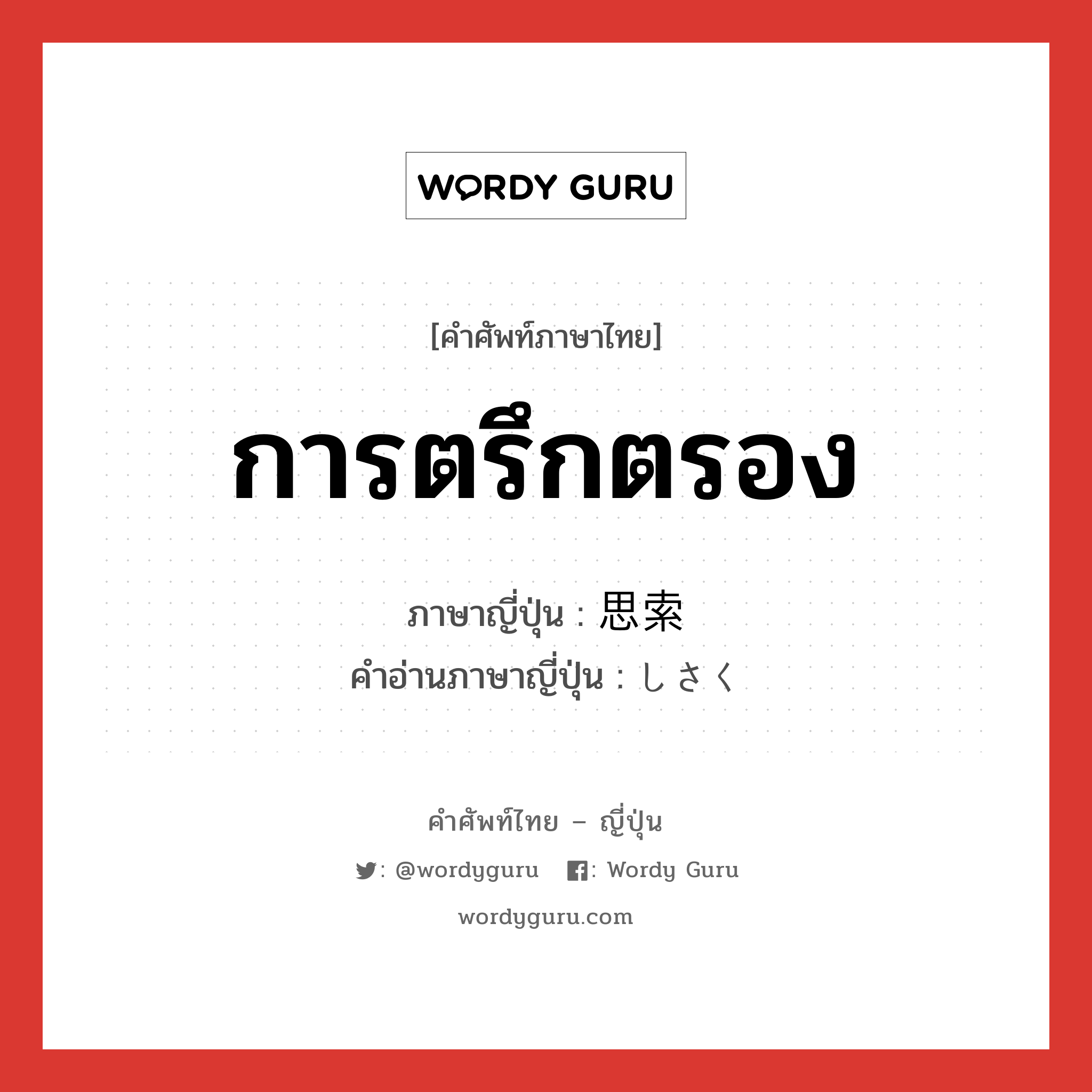 การตรึกตรอง ภาษาญี่ปุ่นคืออะไร, คำศัพท์ภาษาไทย - ญี่ปุ่น การตรึกตรอง ภาษาญี่ปุ่น 思索 คำอ่านภาษาญี่ปุ่น しさく หมวด n หมวด n