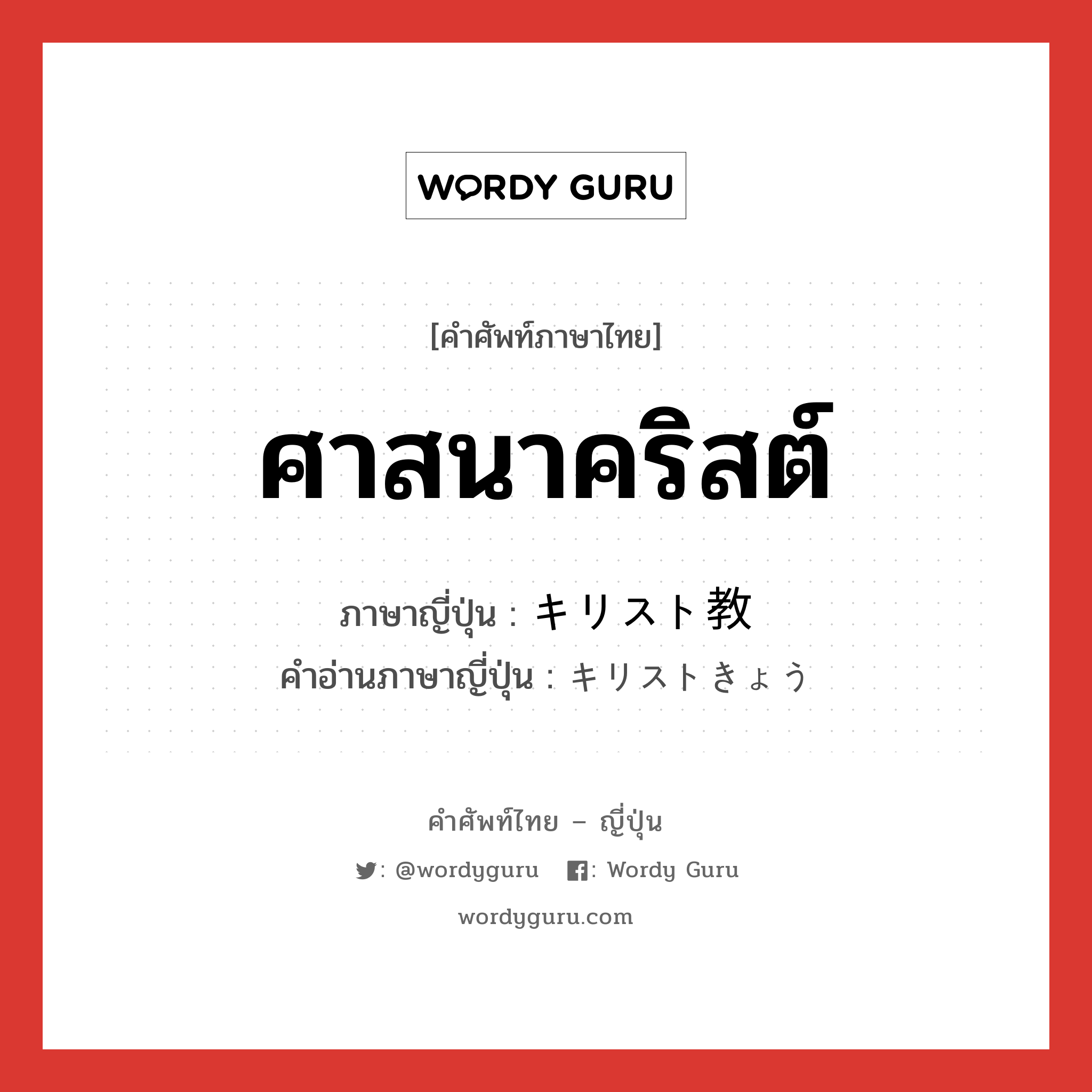 ศาสนาคริสต์ ภาษาญี่ปุ่นคืออะไร, คำศัพท์ภาษาไทย - ญี่ปุ่น ศาสนาคริสต์ ภาษาญี่ปุ่น キリスト教 คำอ่านภาษาญี่ปุ่น キリストきょう หมวด n หมวด n