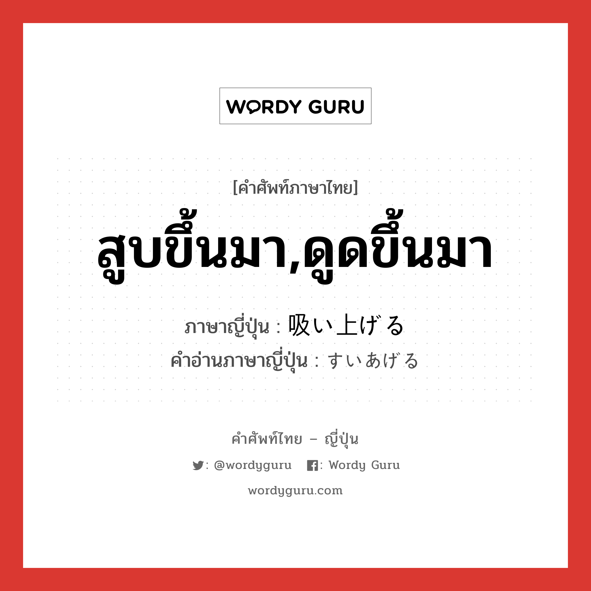 สูบขึ้นมา,ดูดขึ้นมา ภาษาญี่ปุ่นคืออะไร, คำศัพท์ภาษาไทย - ญี่ปุ่น สูบขึ้นมา,ดูดขึ้นมา ภาษาญี่ปุ่น 吸い上げる คำอ่านภาษาญี่ปุ่น すいあげる หมวด v1 หมวด v1