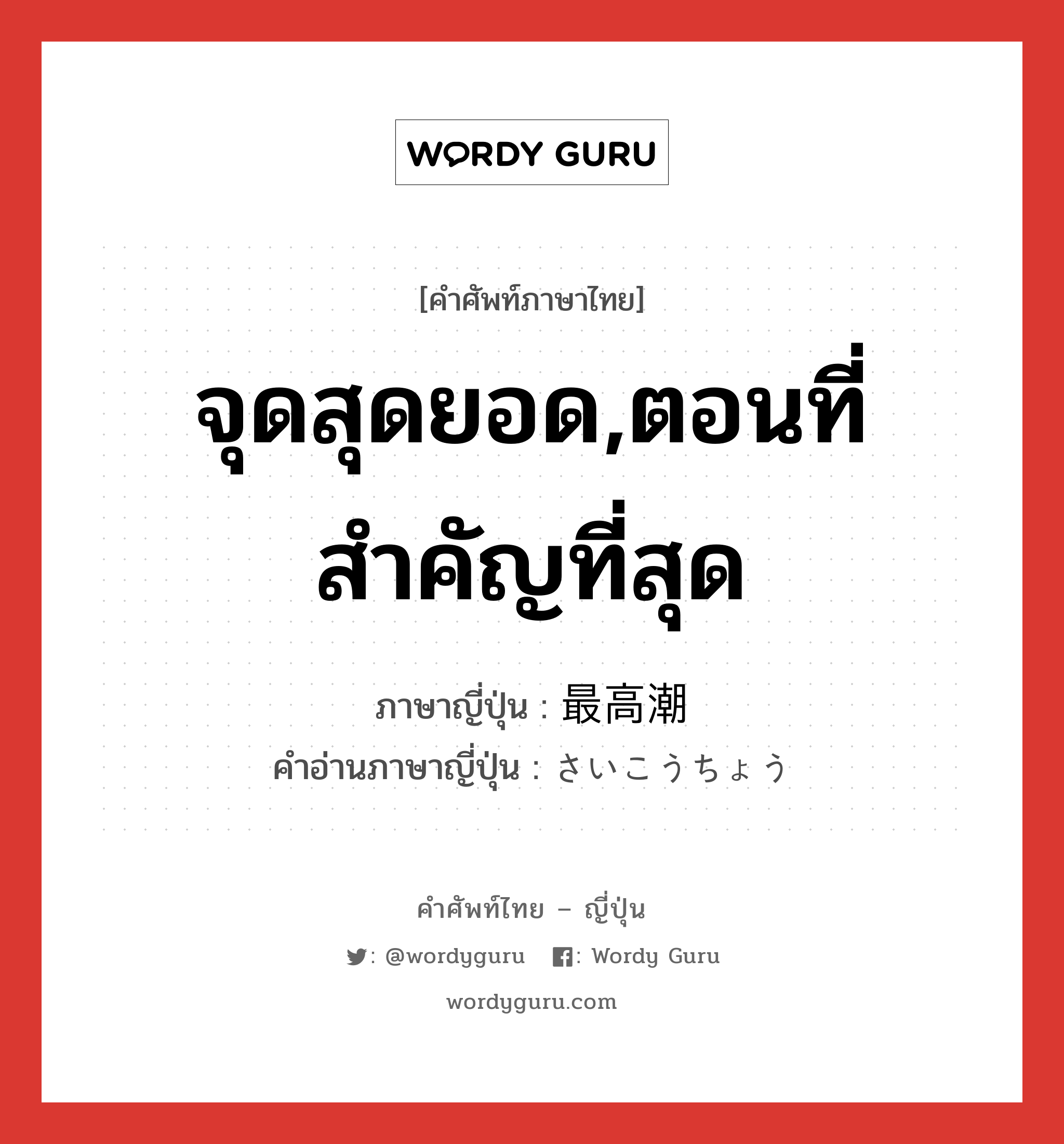 จุดสุดยอด,ตอนที่สำคัญที่สุด ภาษาญี่ปุ่นคืออะไร, คำศัพท์ภาษาไทย - ญี่ปุ่น จุดสุดยอด,ตอนที่สำคัญที่สุด ภาษาญี่ปุ่น 最高潮 คำอ่านภาษาญี่ปุ่น さいこうちょう หมวด n หมวด n