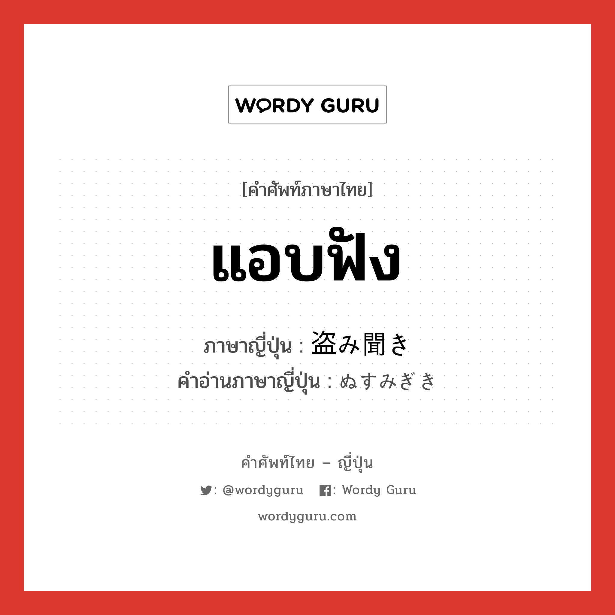 แอบฟัง ภาษาญี่ปุ่นคืออะไร, คำศัพท์ภาษาไทย - ญี่ปุ่น แอบฟัง ภาษาญี่ปุ่น 盗み聞き คำอ่านภาษาญี่ปุ่น ぬすみぎき หมวด n หมวด n