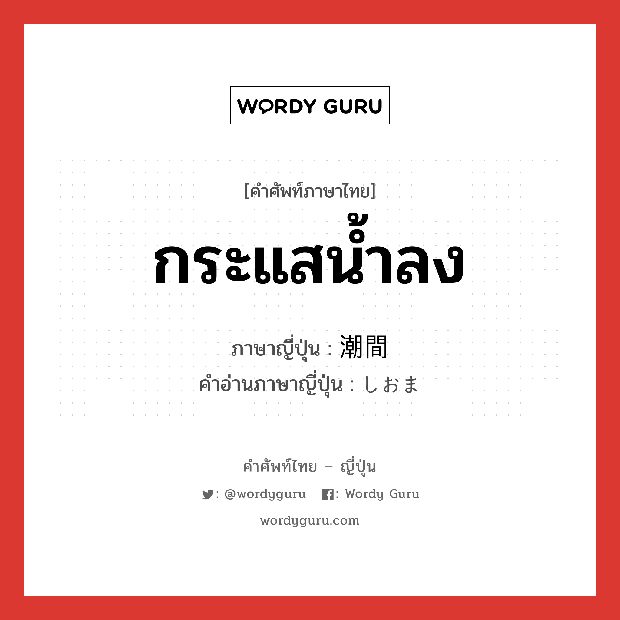 กระแสน้ำลง ภาษาญี่ปุ่นคืออะไร, คำศัพท์ภาษาไทย - ญี่ปุ่น กระแสน้ำลง ภาษาญี่ปุ่น 潮間 คำอ่านภาษาญี่ปุ่น しおま หมวด n หมวด n