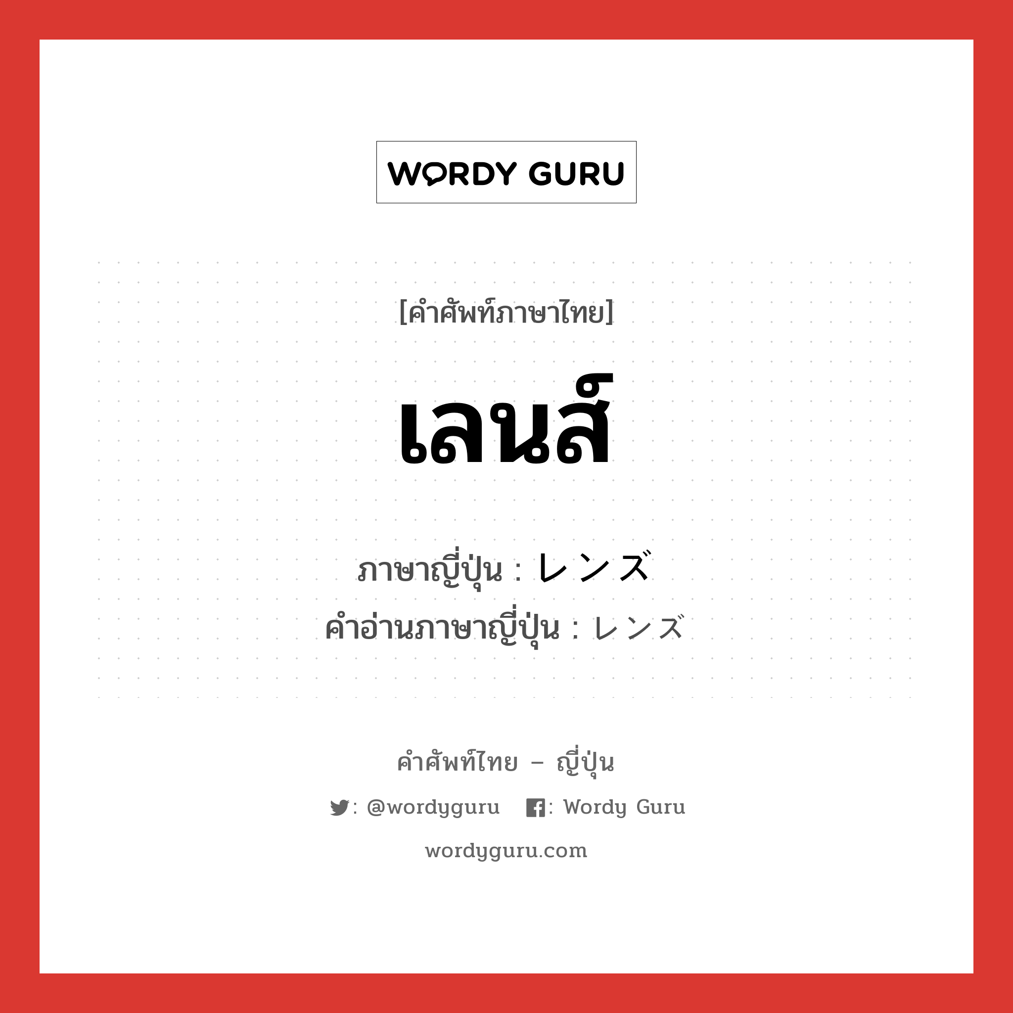 เลนส์ ภาษาญี่ปุ่นคืออะไร, คำศัพท์ภาษาไทย - ญี่ปุ่น เลนส์ ภาษาญี่ปุ่น レンズ คำอ่านภาษาญี่ปุ่น レンズ หมวด n หมวด n