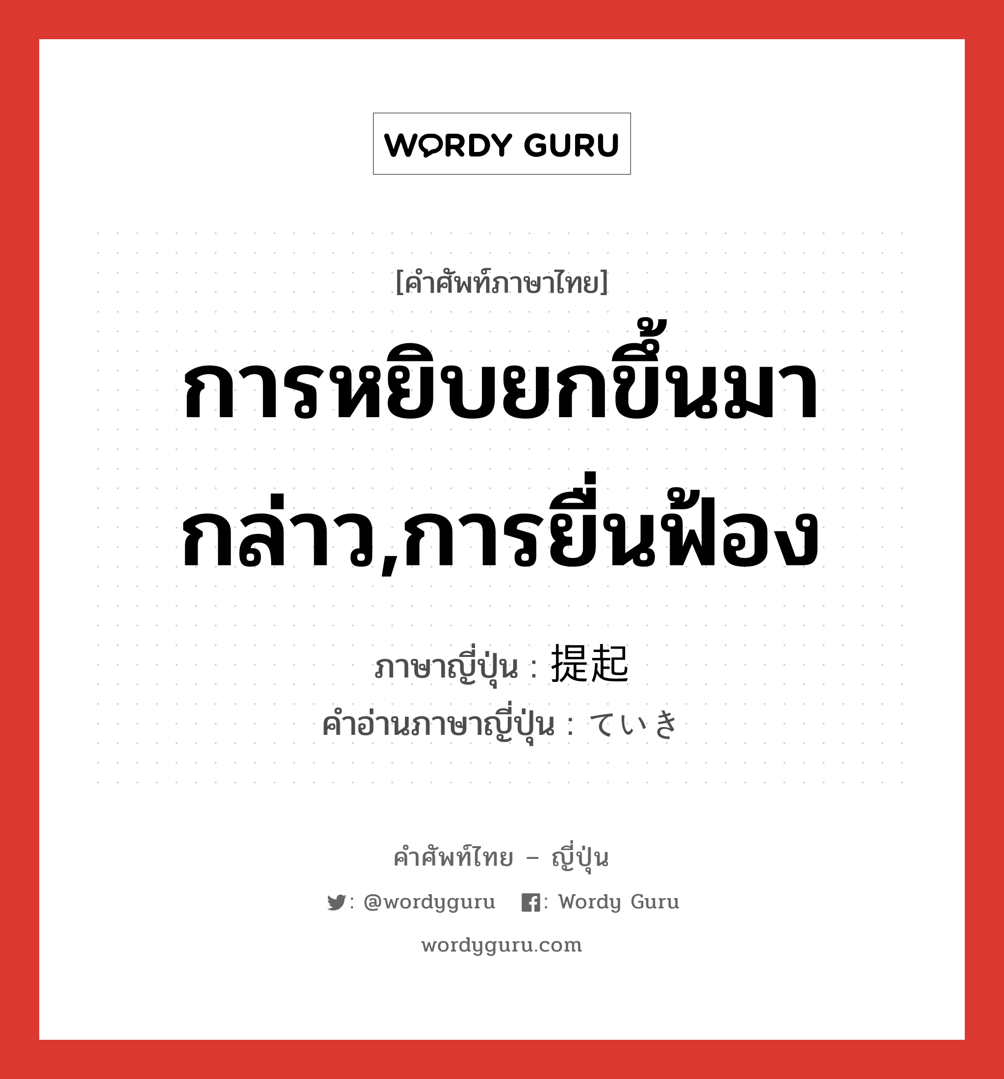 การหยิบยกขึ้นมากล่าว,การยื่นฟ้อง ภาษาญี่ปุ่นคืออะไร, คำศัพท์ภาษาไทย - ญี่ปุ่น การหยิบยกขึ้นมากล่าว,การยื่นฟ้อง ภาษาญี่ปุ่น 提起 คำอ่านภาษาญี่ปุ่น ていき หมวด n หมวด n