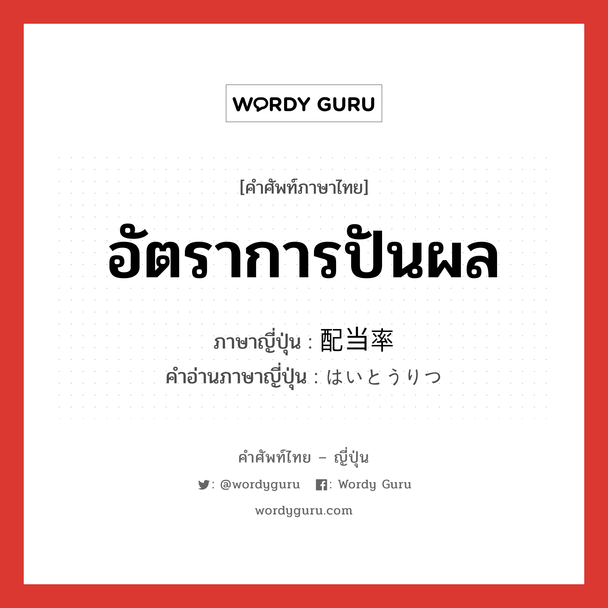 อัตราการปันผล ภาษาญี่ปุ่นคืออะไร, คำศัพท์ภาษาไทย - ญี่ปุ่น อัตราการปันผล ภาษาญี่ปุ่น 配当率 คำอ่านภาษาญี่ปุ่น はいとうりつ หมวด n หมวด n