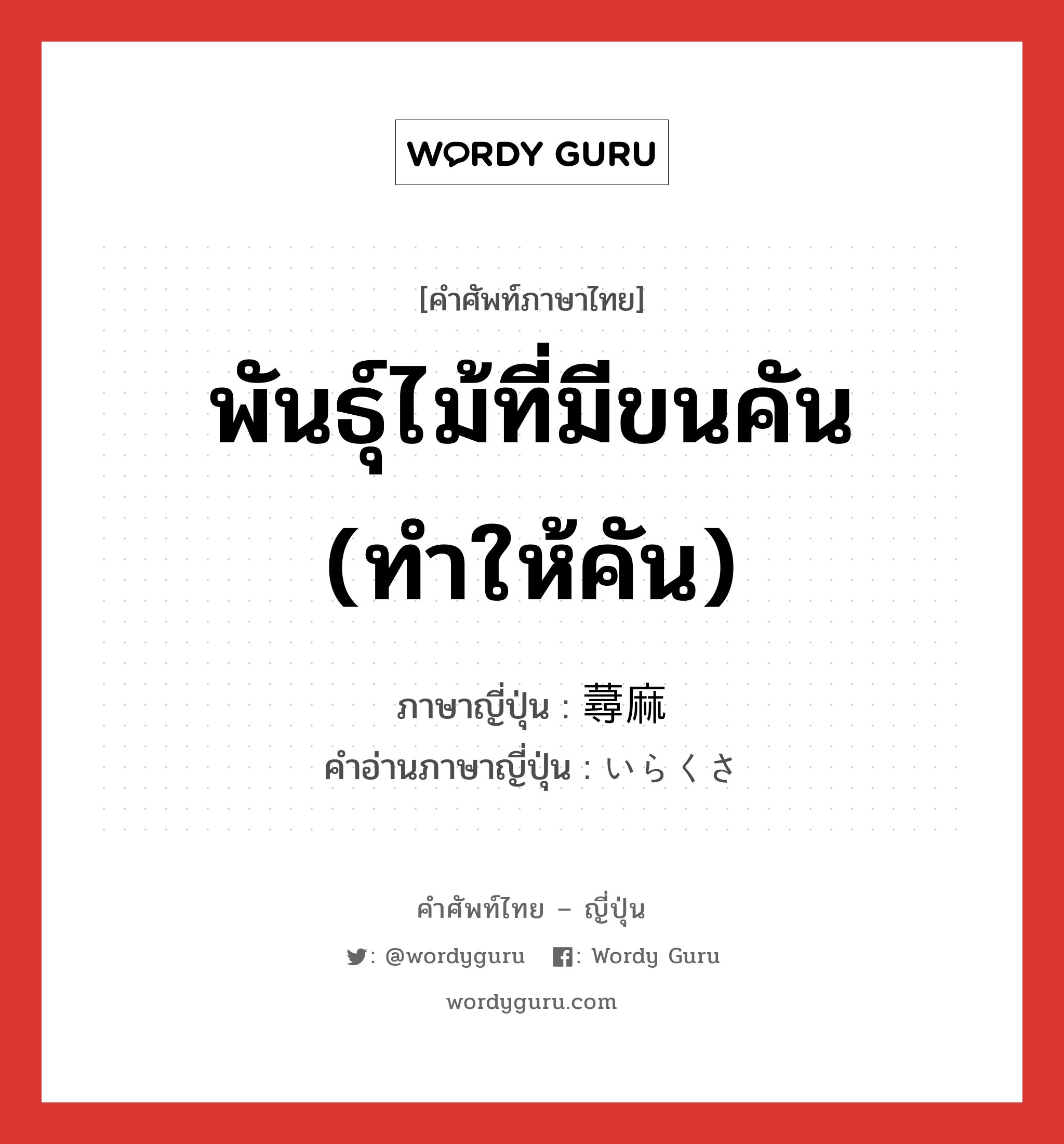 พันธุ์ไม้ที่มีขนคัน (ทำให้คัน) ภาษาญี่ปุ่นคืออะไร, คำศัพท์ภาษาไทย - ญี่ปุ่น พันธุ์ไม้ที่มีขนคัน (ทำให้คัน) ภาษาญี่ปุ่น 蕁麻 คำอ่านภาษาญี่ปุ่น いらくさ หมวด n หมวด n