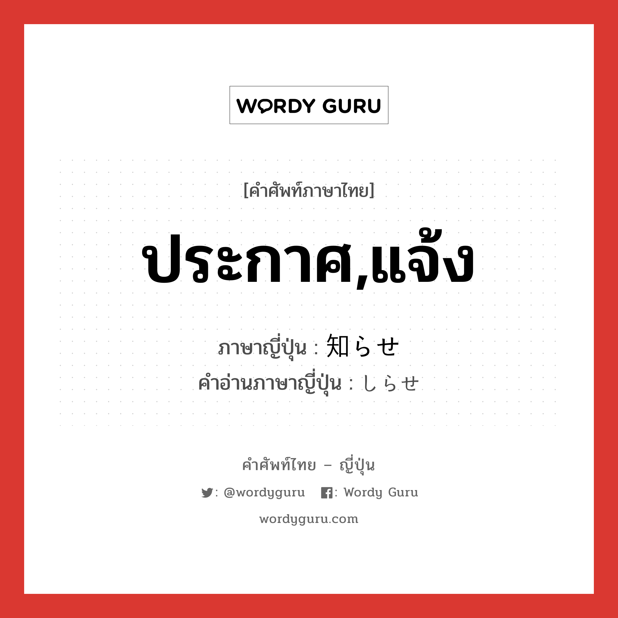 ประกาศ,แจ้ง ภาษาญี่ปุ่นคืออะไร, คำศัพท์ภาษาไทย - ญี่ปุ่น ประกาศ,แจ้ง ภาษาญี่ปุ่น 知らせ คำอ่านภาษาญี่ปุ่น しらせ หมวด n หมวด n