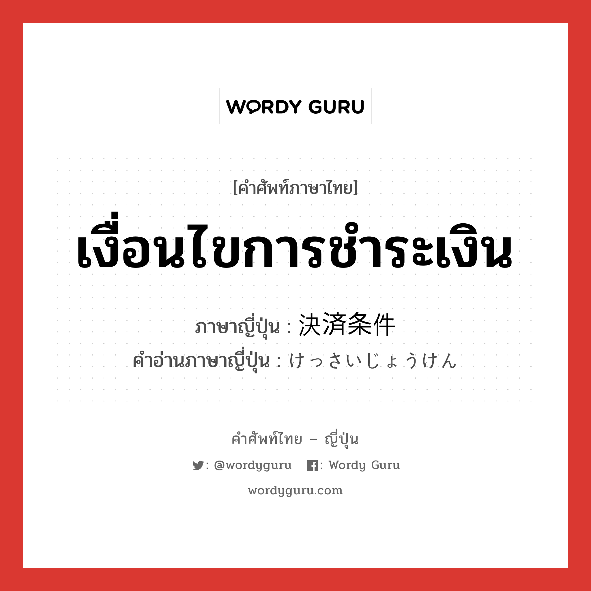 เงื่อนไขการชำระเงิน ภาษาญี่ปุ่นคืออะไร, คำศัพท์ภาษาไทย - ญี่ปุ่น เงื่อนไขการชำระเงิน ภาษาญี่ปุ่น 決済条件 คำอ่านภาษาญี่ปุ่น けっさいじょうけん หมวด n หมวด n